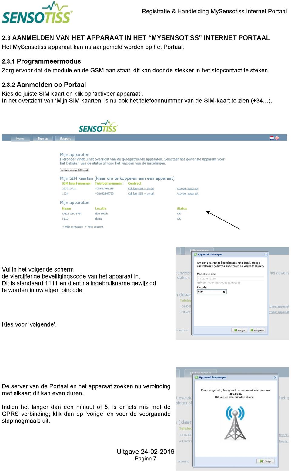 Vul in het volgende scherm de viercijferige beveiligingscode van het apparaat in. Dit is standaard 1111 en dient na ingebruikname gewijzigd te worden in uw eigen pincode. Kies voor volgende.