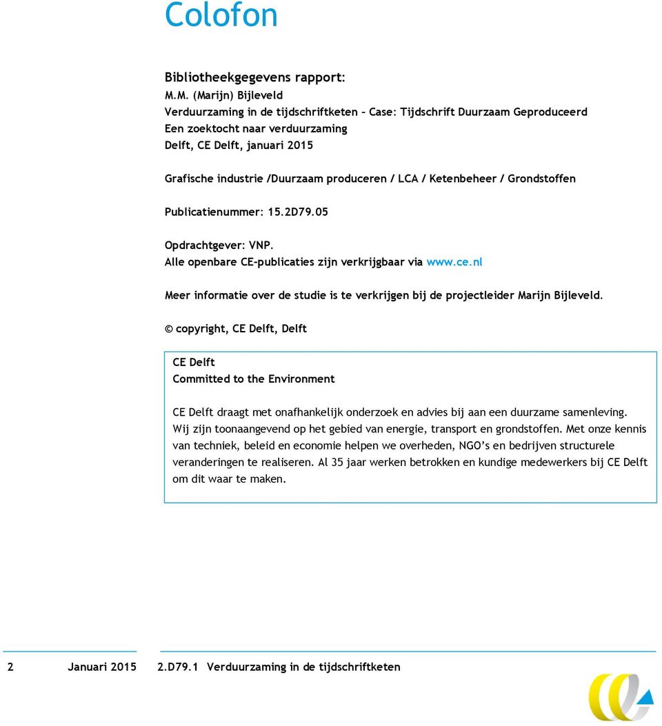 produceren / LCA / Ketenbeheer / Grondstoffen Publicatienummer: 15.2D79.05 Opdrachtgever: VNP. Alle openbare CE-publicaties zijn verkrijgbaar via www.ce.nl Meer informatie over de studie is te verkrijgen bij de projectleider Marijn Bijleveld.