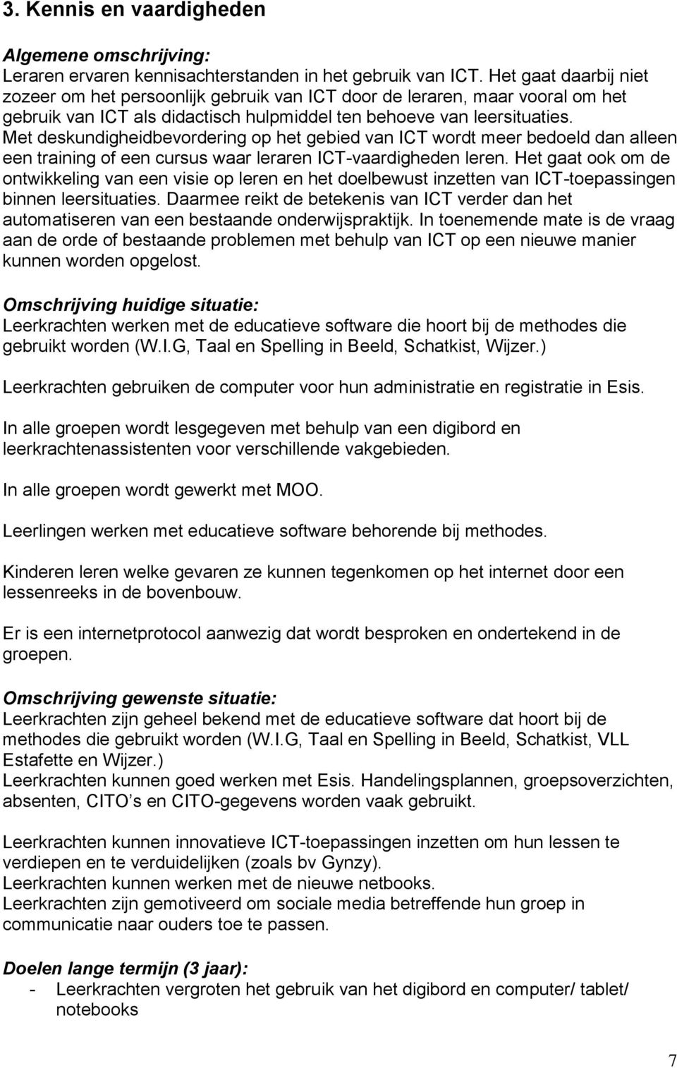 Met deskundigheidbevordering op het gebied van ICT wordt meer bedoeld dan alleen een training of een cursus waar leraren ICT-vaardigheden leren.