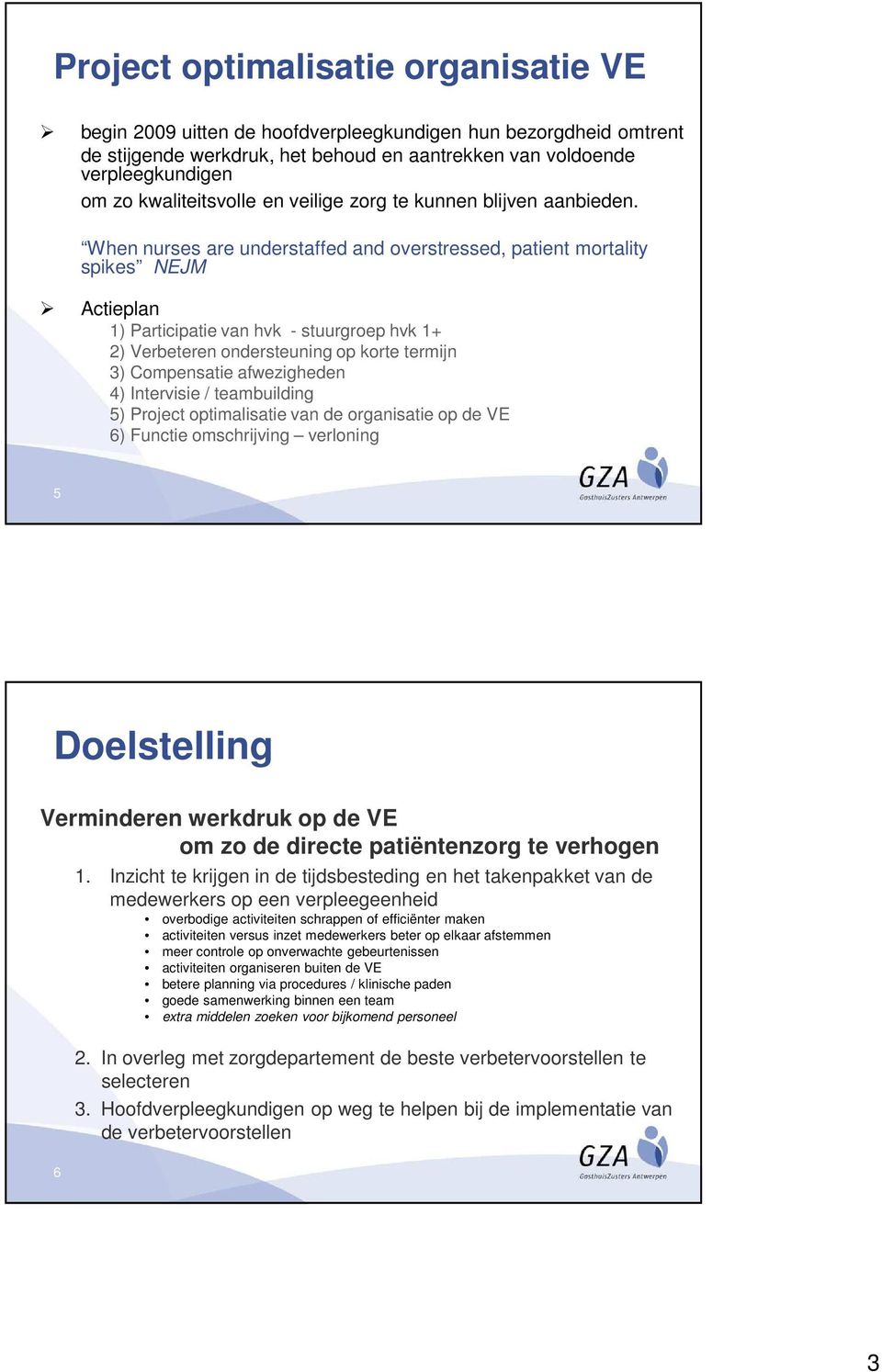 When nurses are understaffed and overstressed, patient mortality spikes NEJM Actieplan 1) Participatie van hvk - stuurgroep hvk 1+ 2) Verbeteren ondersteuning op korte termijn 3) Compensatie