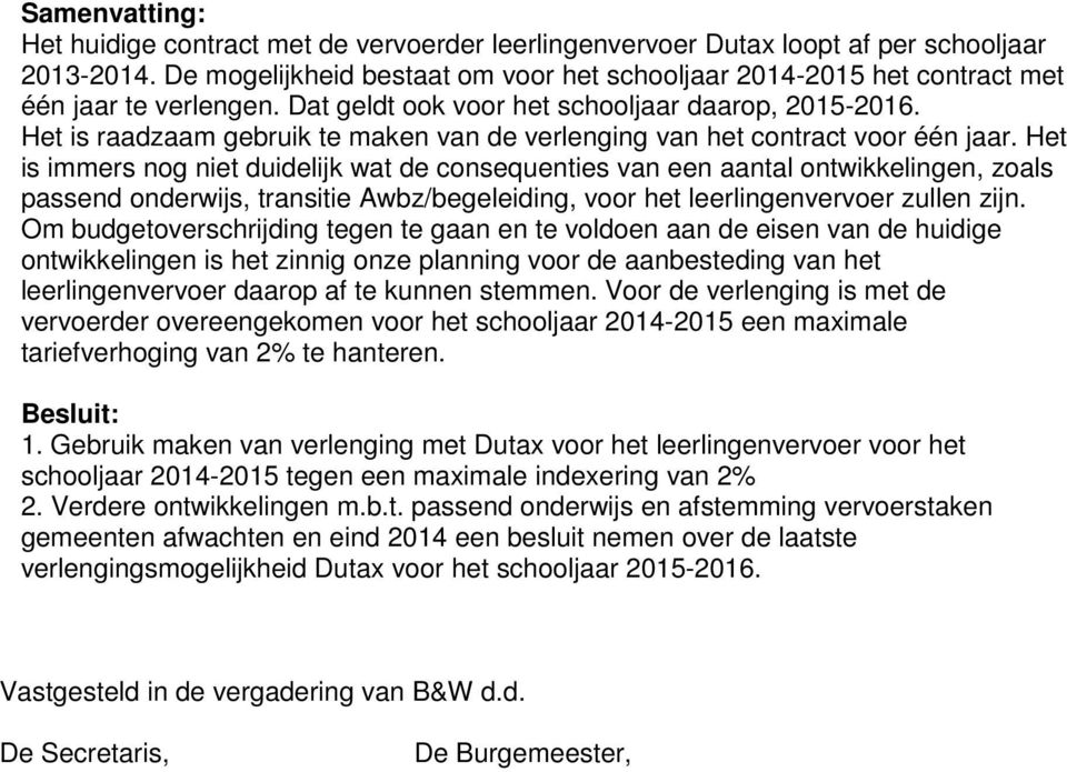 Het is immers nog niet duidelijk wat de consequenties van een aantal ontwikkelingen, zoals passend onderwijs, transitie Awbz/begeleiding, voor het leerlingenvervoer zullen zijn.