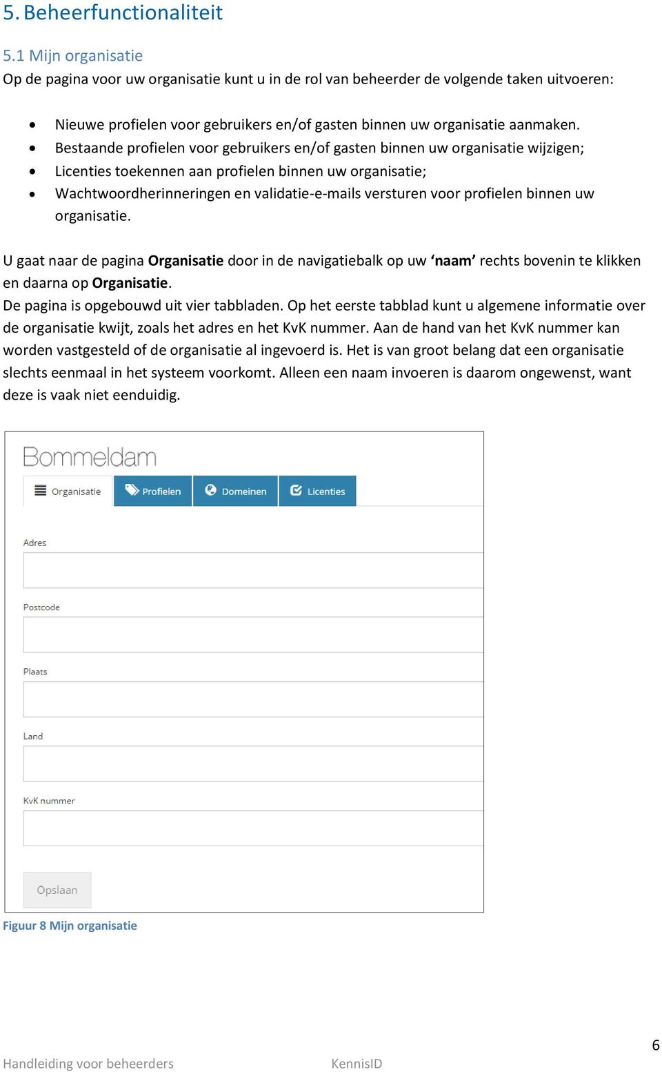 Bestaande profielen voor gebruikers en/of gasten binnen uw organisatie wijzigen; Licenties toekennen aan profielen binnen uw organisatie; Wachtwoordherinneringen en validatie-e-mails versturen voor