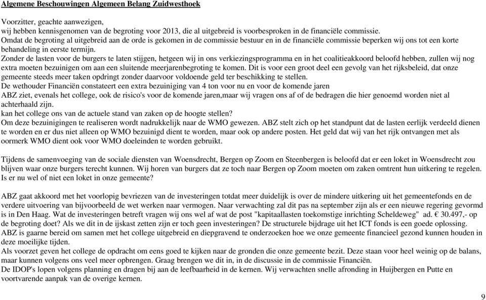 Zonder de lasten voor de burgers te laten stijgen, hetgeen wij in ons verkiezingsprogramma en in het coalitieakkoord beloofd hebben, zullen wij nog extra moeten bezuinigen om aan een sluitende