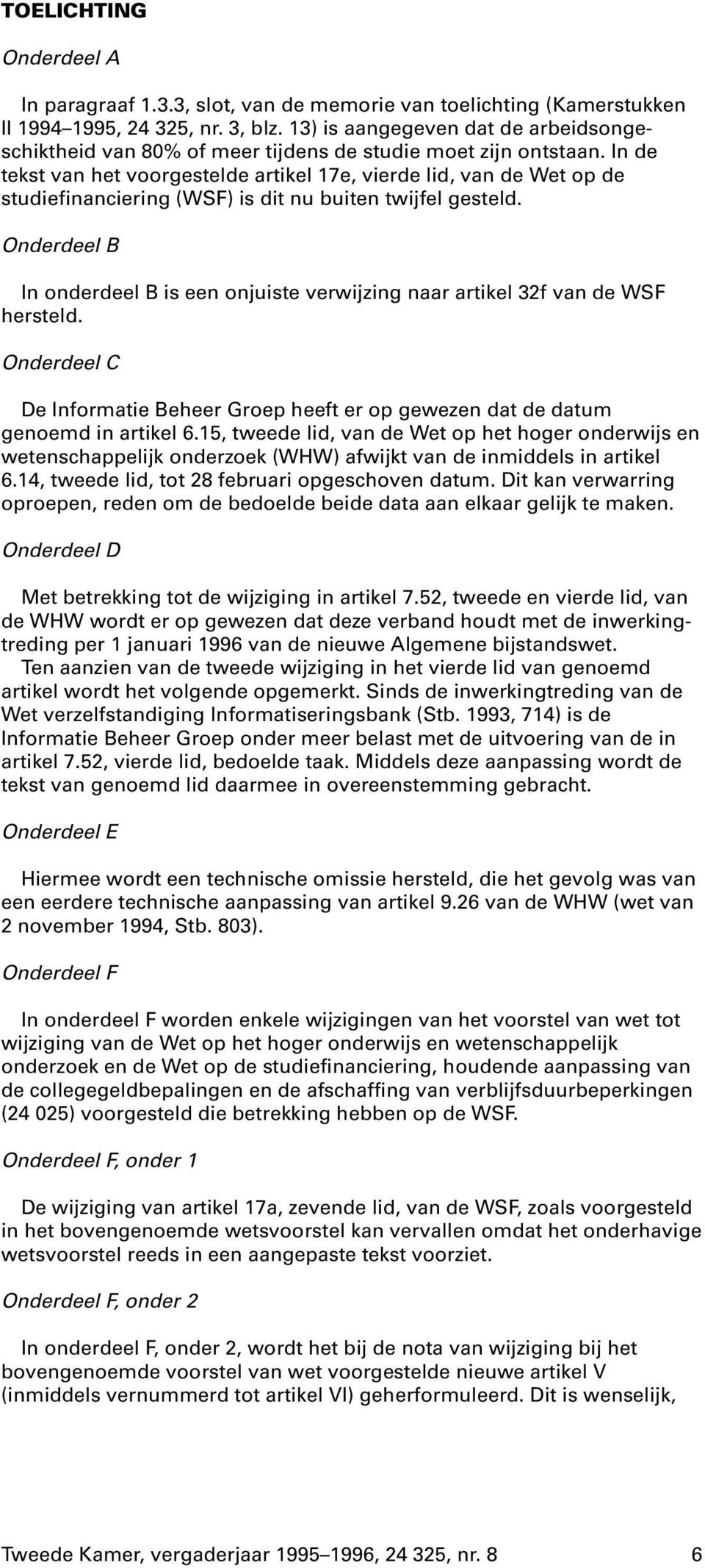 In de tekst van het voorgestelde artikel 17e, vierde lid, van de Wet op de studiefinanciering (WSF) is dit nu buiten twijfel gesteld.