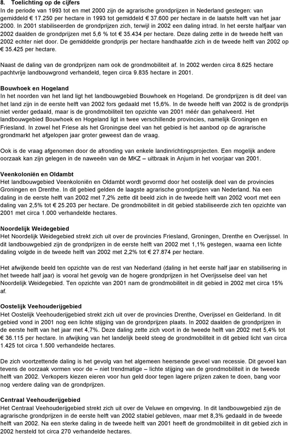 In het eerste halfjaar van 2002 daalden de grondprijzen met 5,6 % tot 35.434 per hectare. Deze daling zette in de tweede helft van 2002 echter niet door.