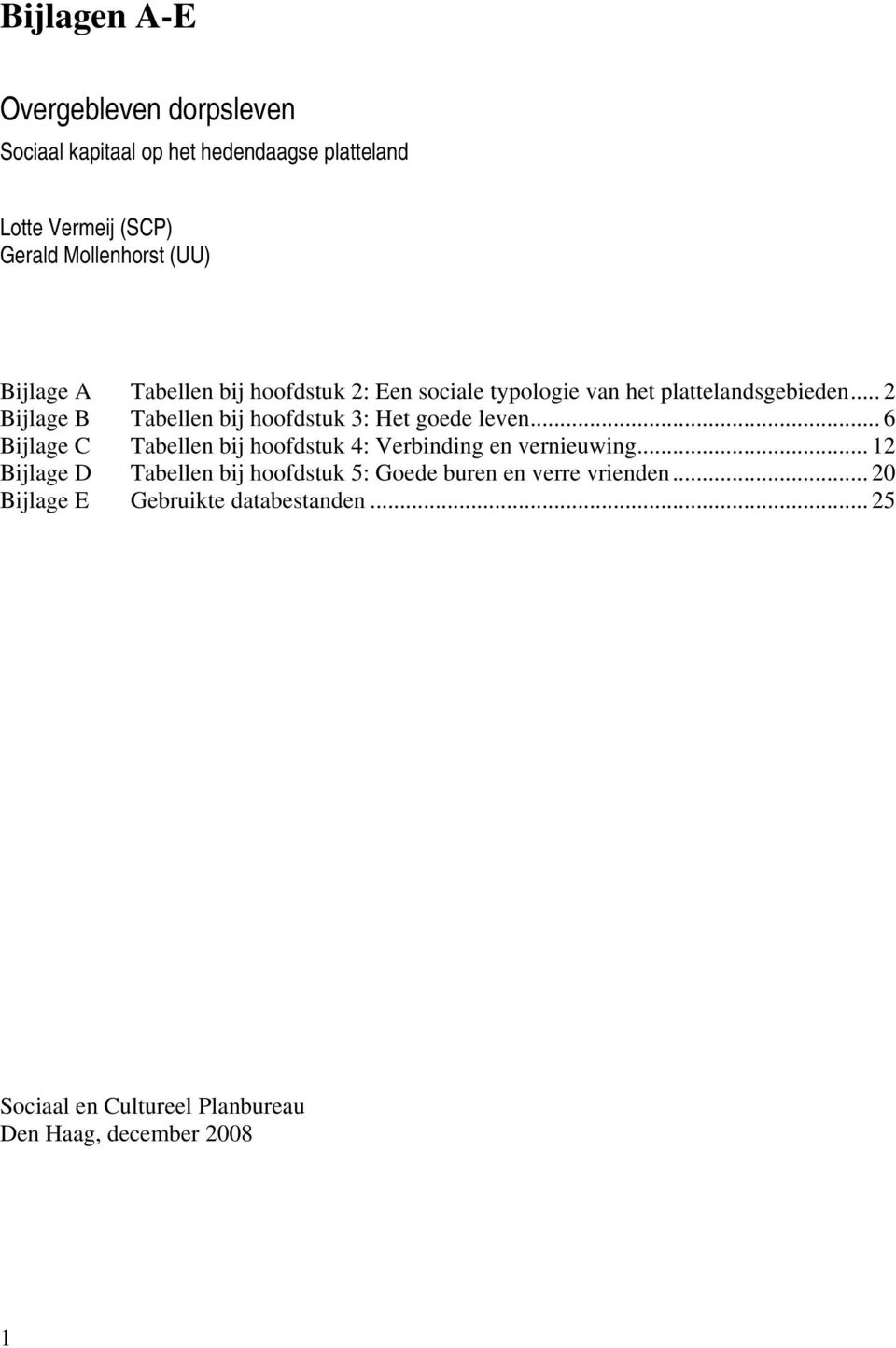 .. 2 Bijlage B Tabellen bij hoofdstuk 3: Het goede leven... 6 Bijlage C Tabellen bij hoofdstuk 4: Verbinding en vernieuwing.