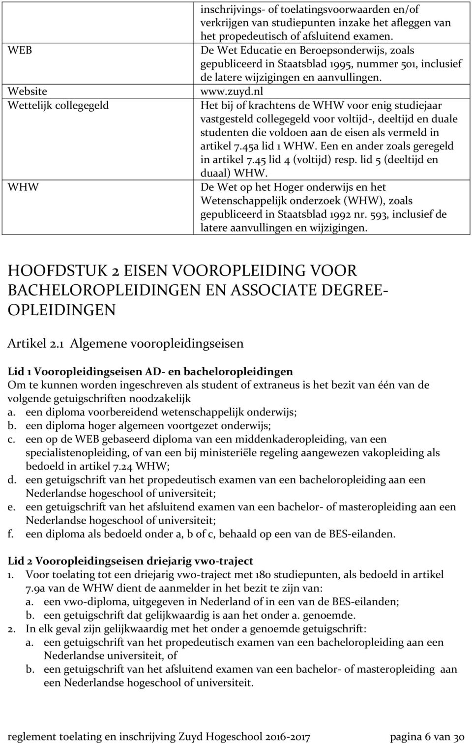 nl Het bij of krachtens de WHW voor enig studiejaar vastgesteld collegegeld voor voltijd-, deeltijd en duale studenten die voldoen aan de eisen als vermeld in artikel 7.45a lid 1 WHW.