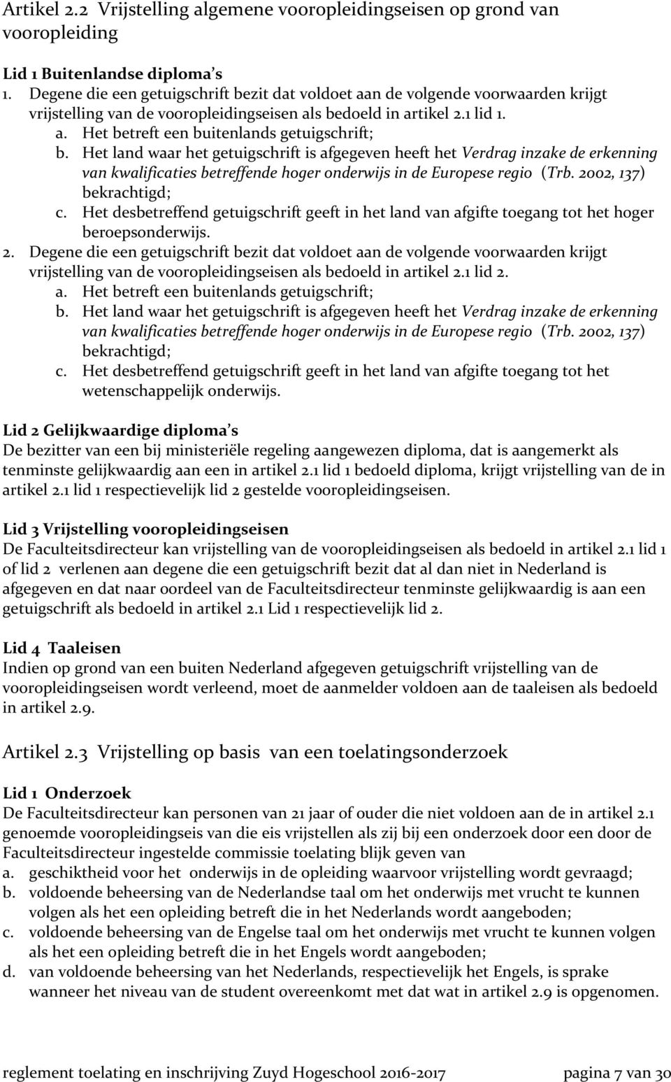 Het land waar het getuigschrift is afgegeven heeft het Verdrag inzake de erkenning van kwalificaties betreffende hoger onderwijs in de Europese regio (Trb. 2002, 137) bekrachtigd; c.