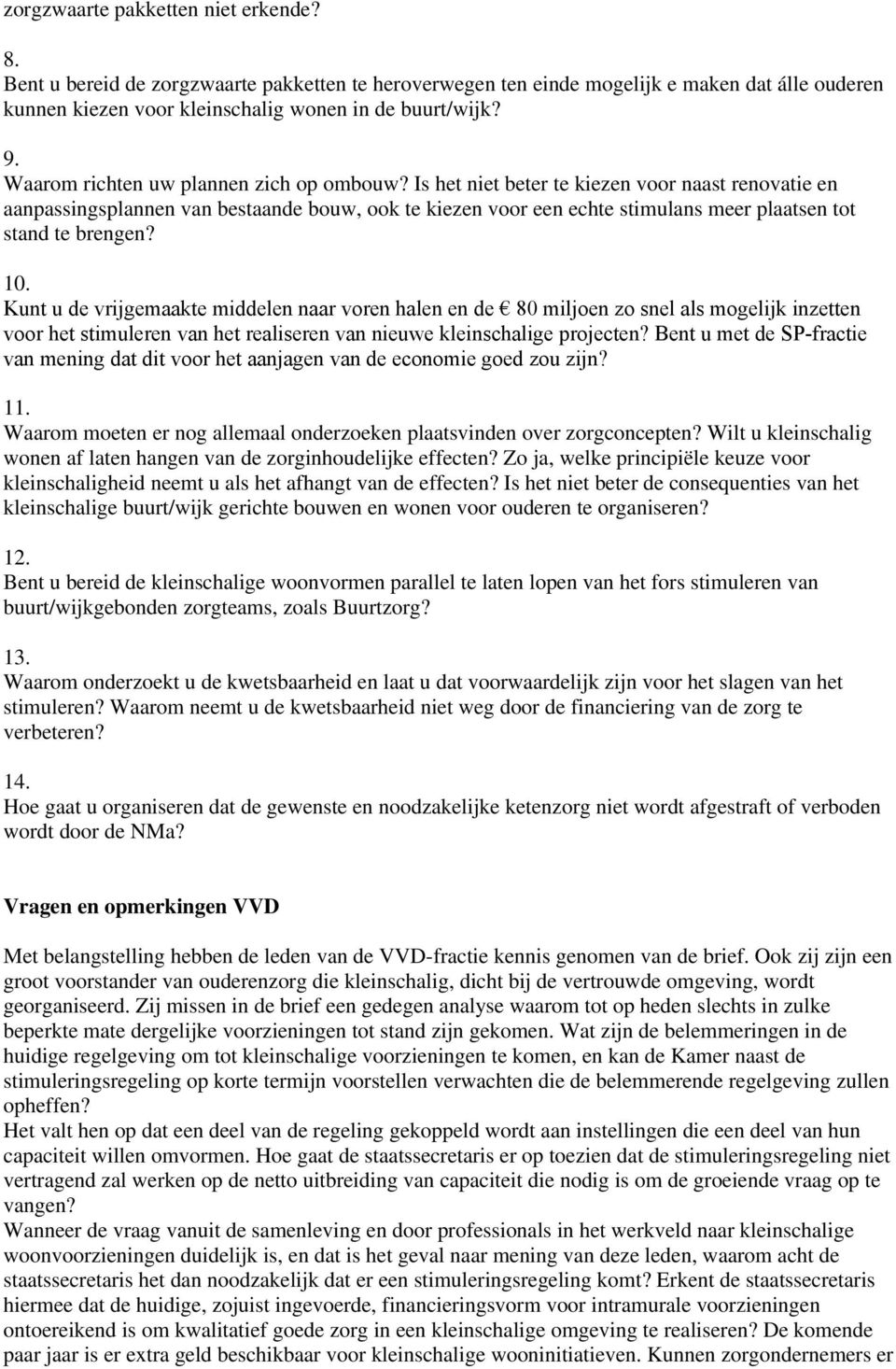 Is het niet beter te kiezen voor naast renovatie en aanpassingsplannen van bestaande bouw, ook te kiezen voor een echte stimulans meer plaatsen tot stand te brengen? 10.