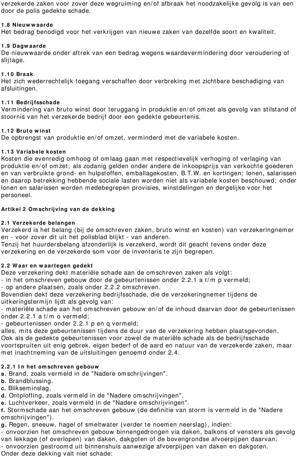 9 Dagwaarde De nieuwwaarde onder aftrek van een bedrag wegens waardevermindering door veroudering of slijtage. 1.