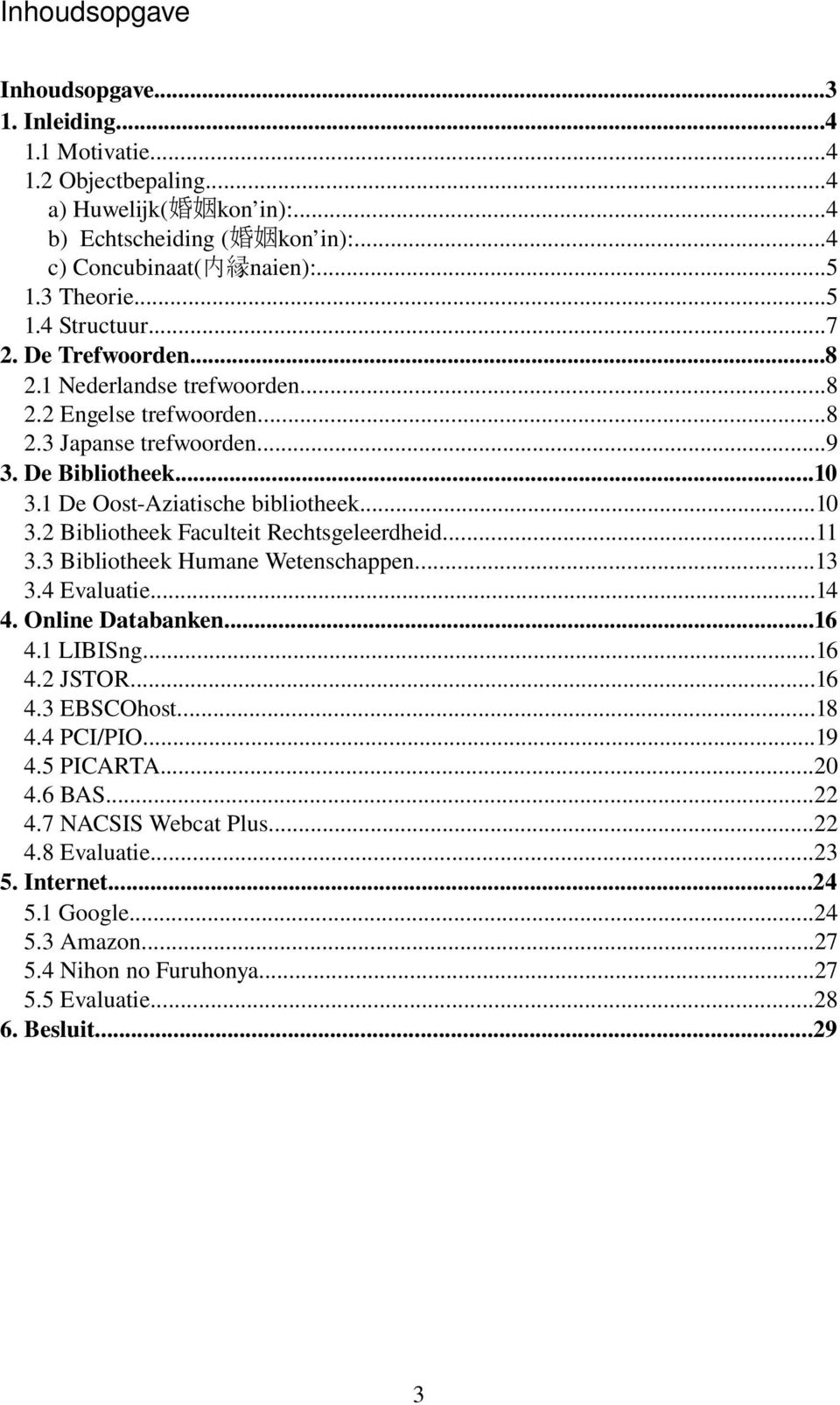 1 De Oost Aziatische bibliotheek...10 3.2 Bibliotheek Faculteit Rechtsgeleerdheid...11 3.3 Bibliotheek Humane Wetenschappen...13 3.4 Evaluatie...14 4. Online Databanken...16 4.1 LIBISng...16 4.2 JSTOR.