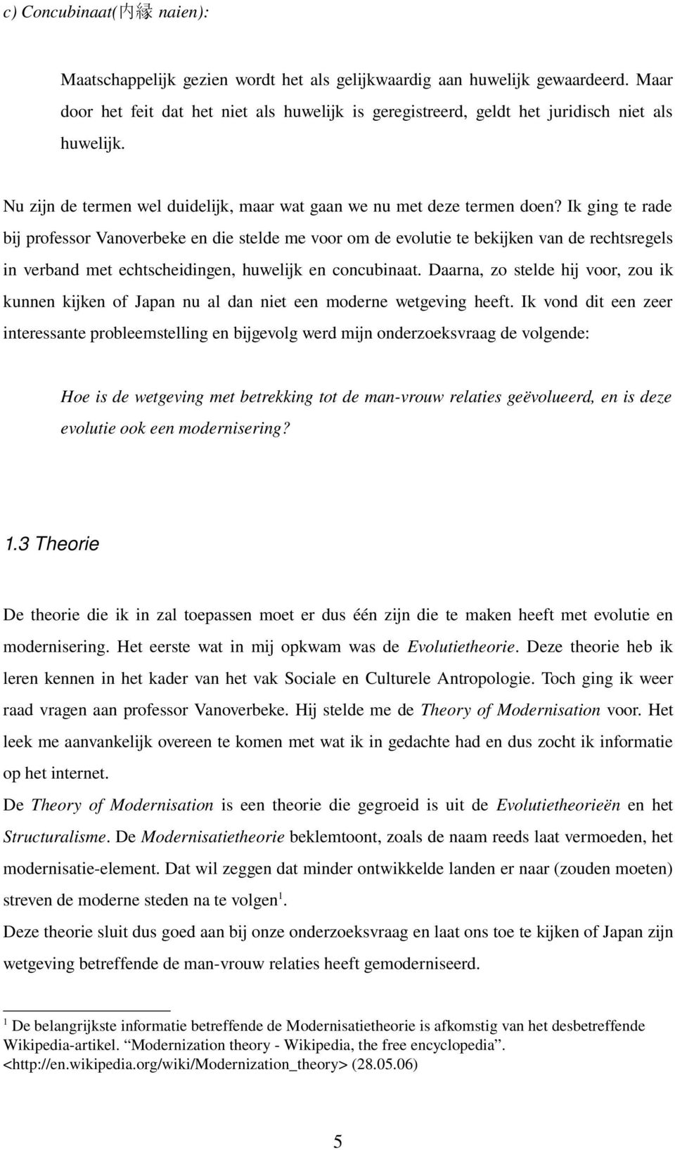 Ik ging te rade bij professor Vanoverbeke en die stelde me voor om de evolutie te bekijken van de rechtsregels in verband met echtscheidingen, huwelijk en concubinaat.