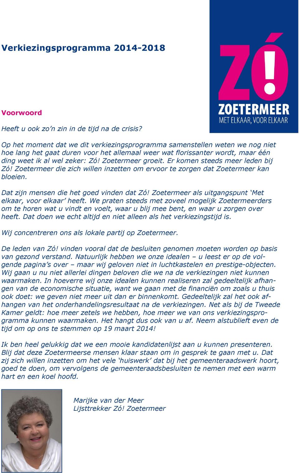 Zoetermeer groeit. Er komen steeds meer leden bij Zó! Zoetermeer die zich willen inzetten om ervoor te zorgen dat Zoetermeer kan bloeien. Dat zijn mensen die het goed vinden dat Zó!