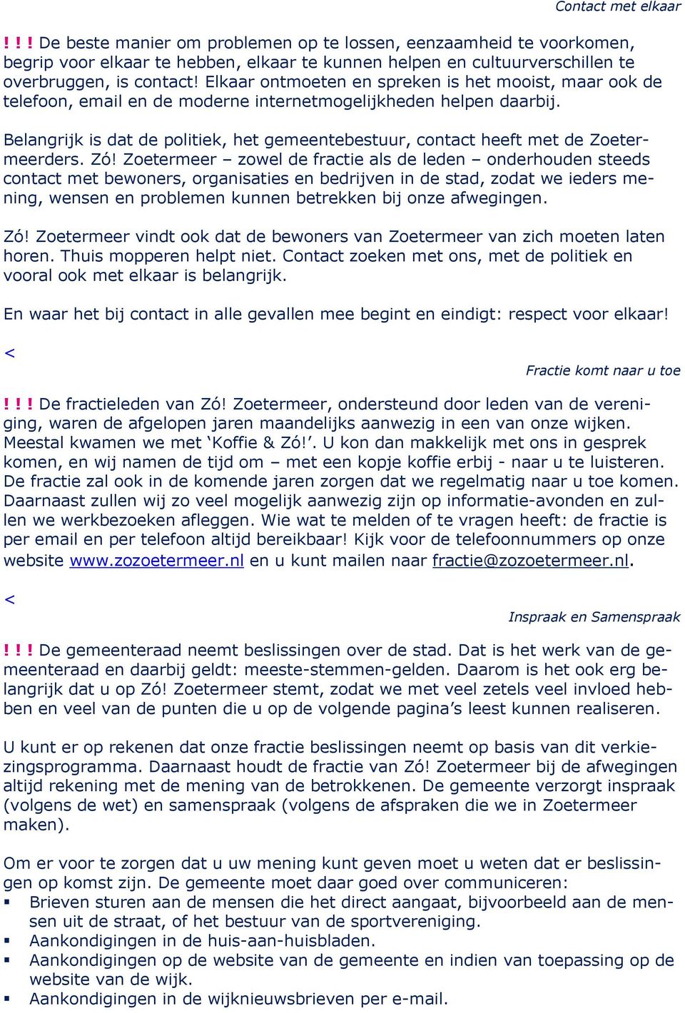 Belangrijk is dat de politiek, het gemeentebestuur, contact heeft met de Zoetermeerders. Zó!