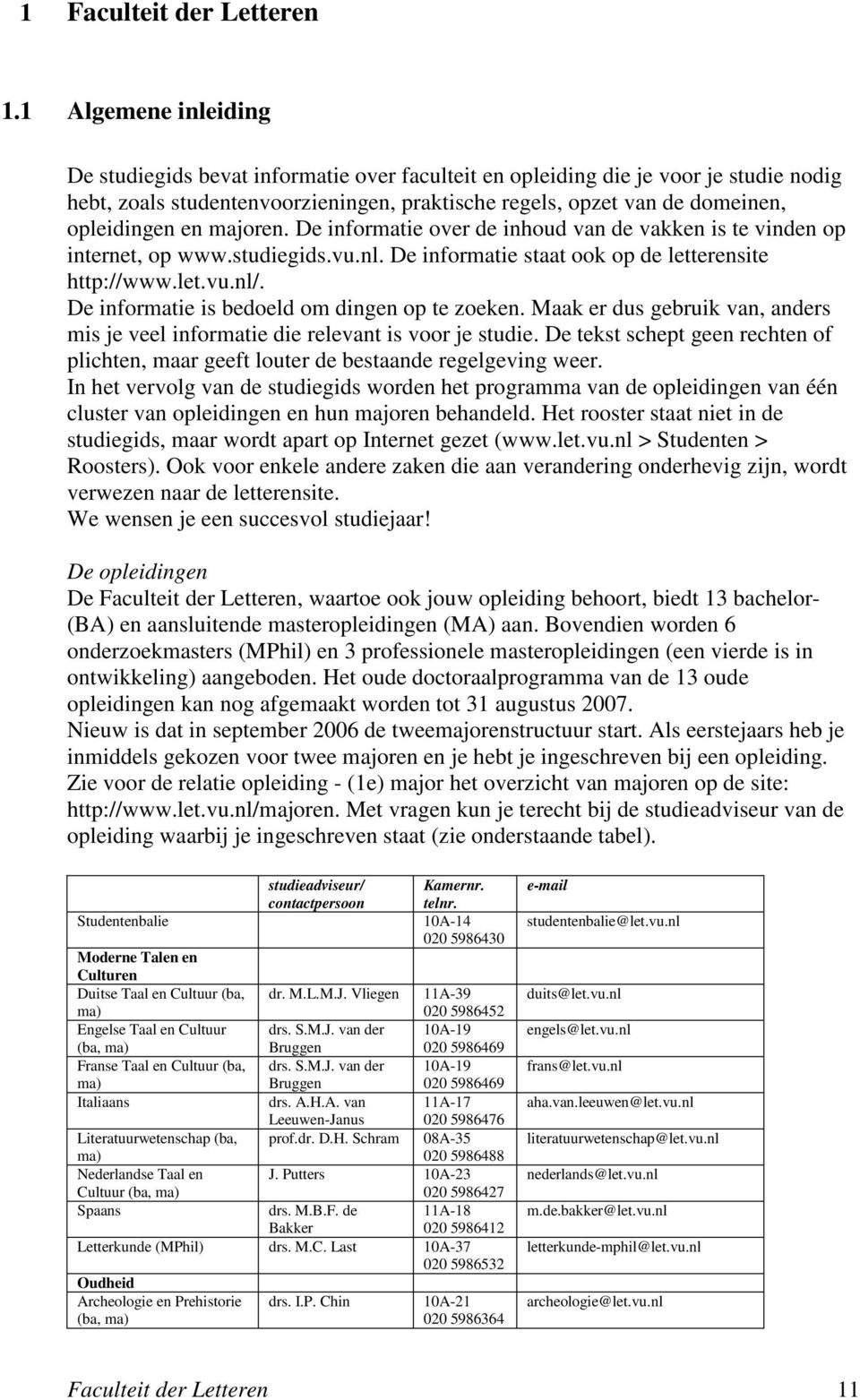 en majoren. De informatie over de inhoud van de vakken is te vinden op internet, op www.studiegids.vu.nl. De informatie staat ook op de letterensite http://www.let.vu.nl/.
