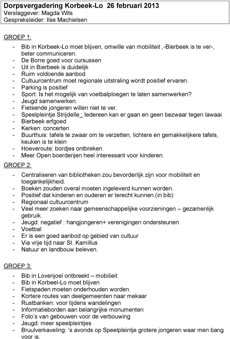 - Parking is positief - Sport: Is het mogelijk van voetbalploegen te laten samenwerken? - Jeugd samenwerken. - Fietsende jongeren willen niet te ver.