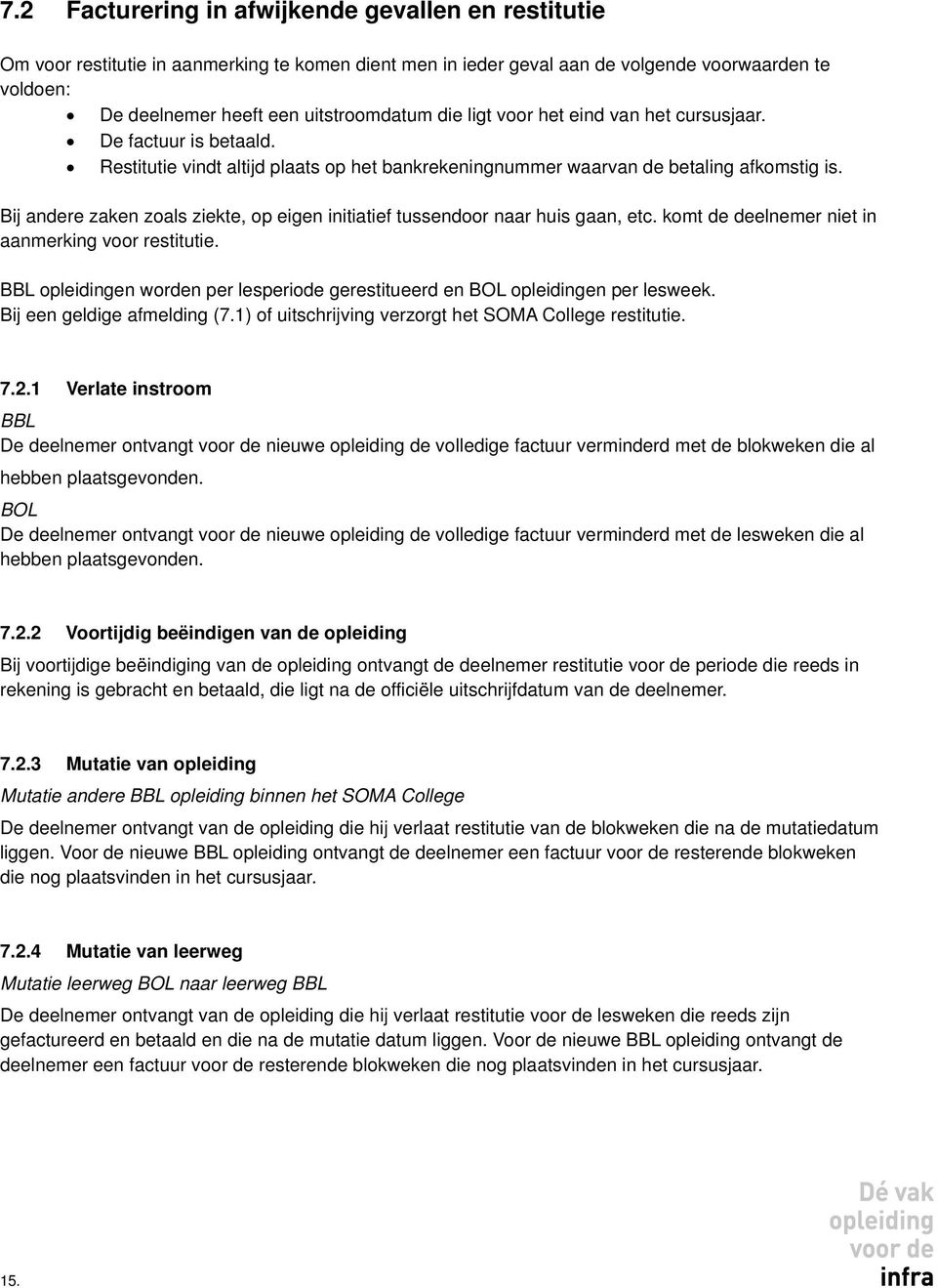 Bij andere zaken zoals ziekte, op eigen initiatief tussendoor naar huis gaan, etc. komt de deelnemer niet in aanmerking voor restitutie.