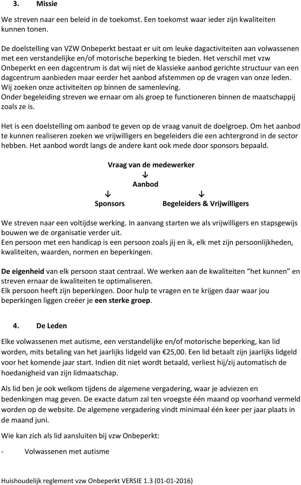 Het verschil met vzw Onbeperkt en een dagcentrum is dat wij niet de klassieke aanbod gerichte structuur van een dagcentrum aanbieden maar eerder het aanbod afstemmen op de vragen van onze leden.