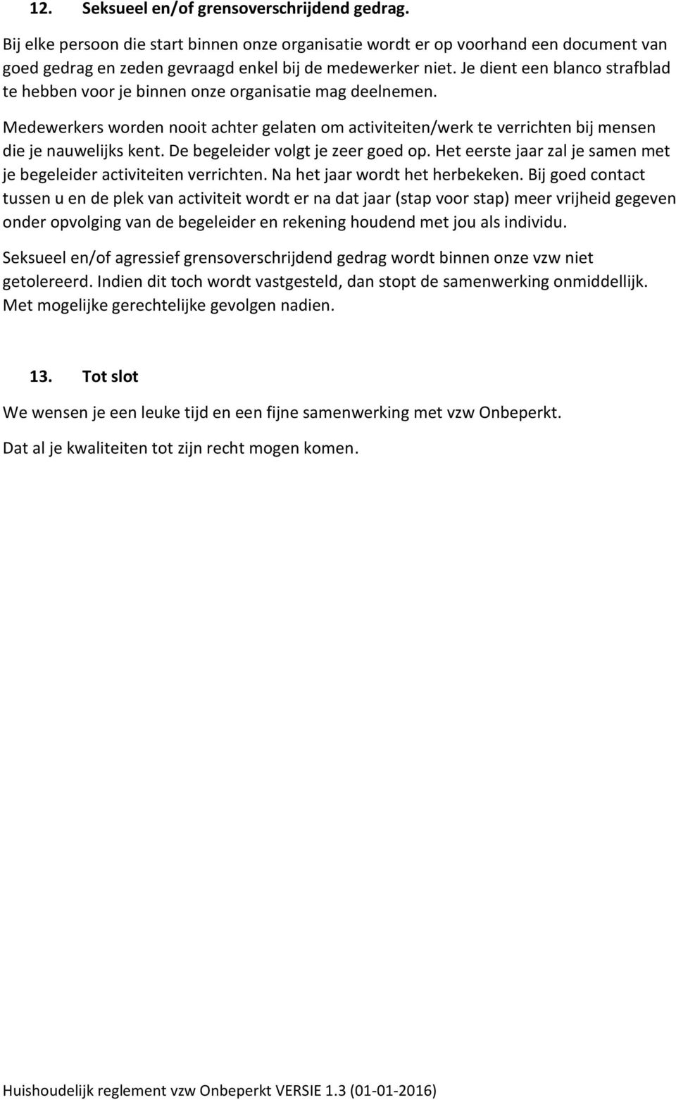 De begeleider volgt je zeer goed op. Het eerste jaar zal je samen met je begeleider activiteiten verrichten. Na het jaar wordt het herbekeken.