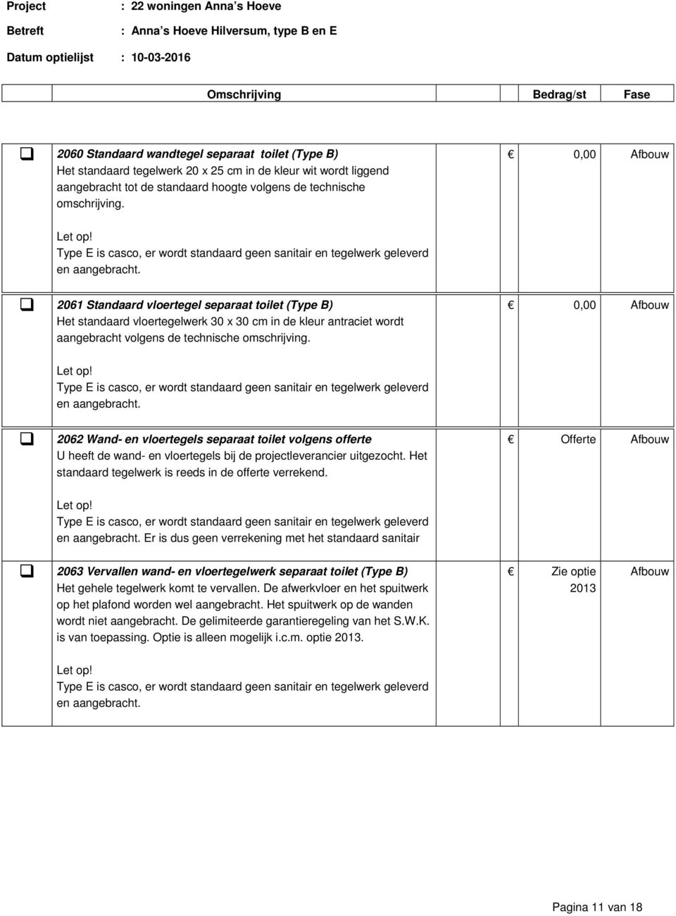 0,00 Afbouw 2062 Wand- en vloertegels separaat toilet volgens offerte U heeft de wand- en vloertegels bij de projectleverancier uitgezocht. Het standaard tegelwerk is reeds in de offerte verrekend.