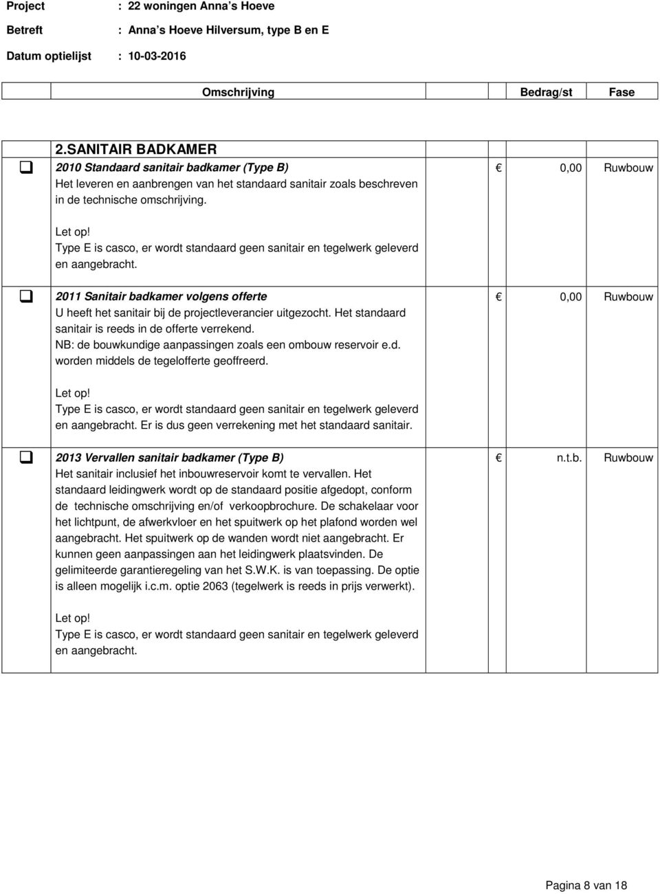 NB: de bouwkundige aanpassingen zoals een ombouw reservoir e.d. worden middels de tegelofferte geoffreerd. 0,00 Ruwbouw Er is dus geen verrekening met het standaard sanitair.