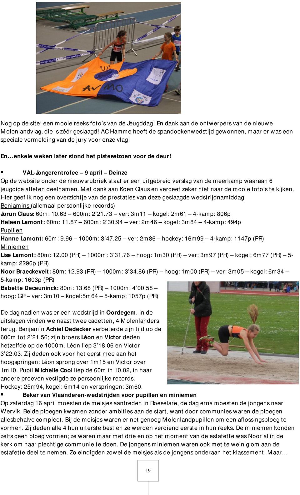 VAL-Jongerentrofee 9 april Deinze Op de website onder de nieuwsrubriek staat er een uitgebreid verslag van de meerkamp waaraan 6 jeugdige atleten deelnamen.