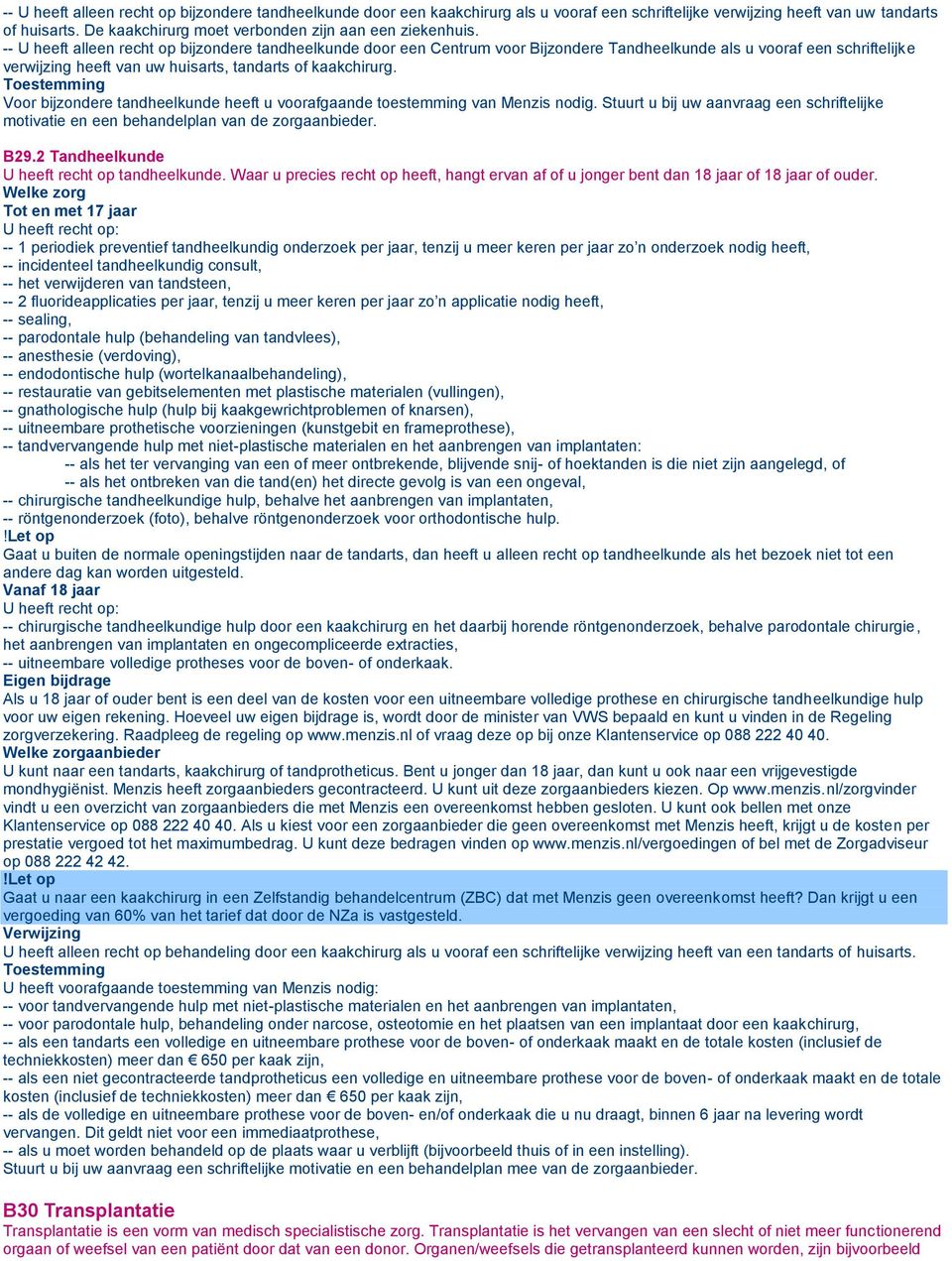 -- U heeft alleen recht op bijzondere tandheelkunde door een Centrum voor Bijzondere Tandheelkunde als u vooraf een schriftelijke verwijzing heeft van uw huisarts, tandarts of kaakchirurg.