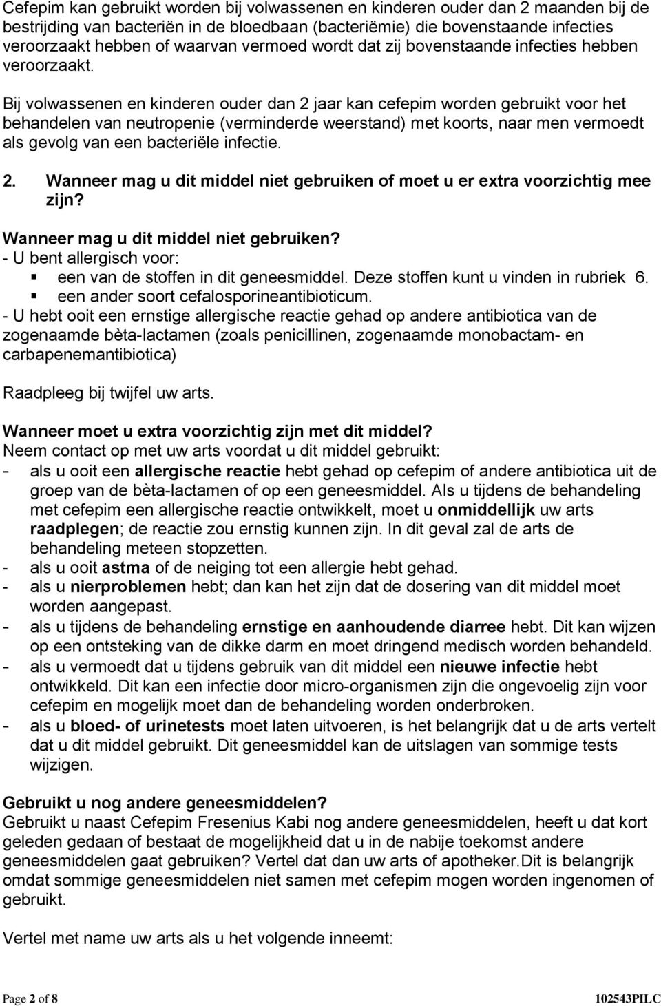 Bij volwassenen en kinderen ouder dan 2 jaar kan cefepim worden gebruikt voor het behandelen van neutropenie (verminderde weerstand) met koorts, naar men vermoedt als gevolg van een bacteriële