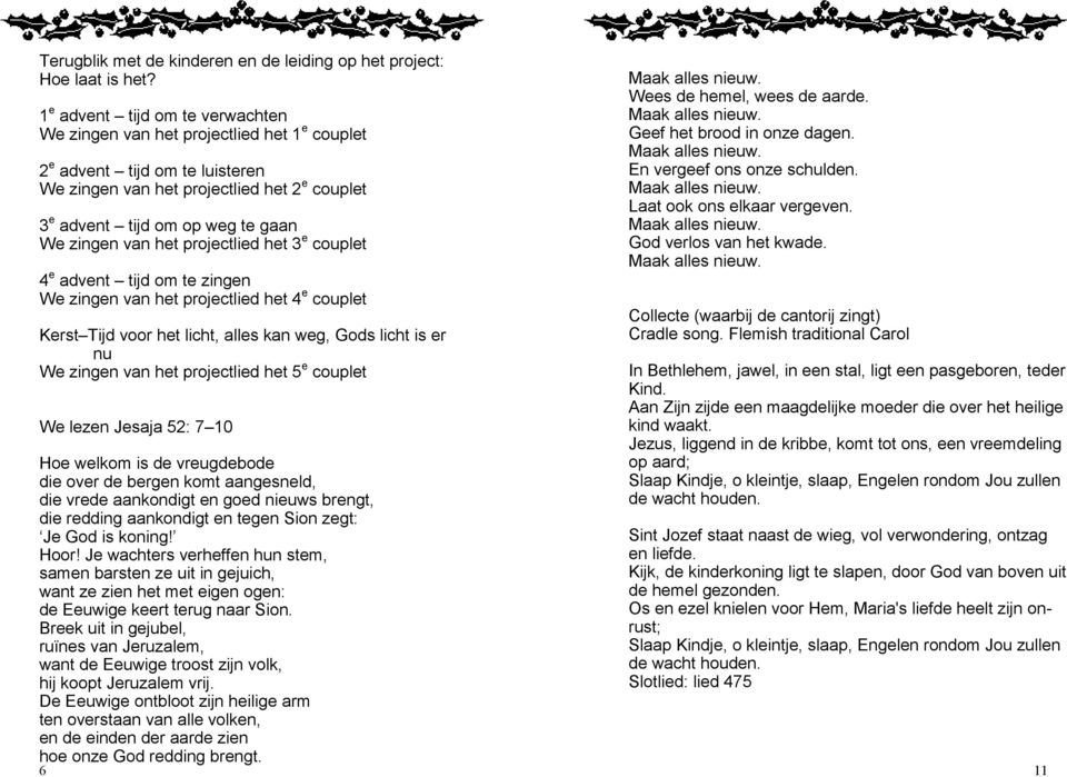 zingen van het projectlied het 3 e couplet 4 e advent tijd om te zingen We zingen van het projectlied het 4 e couplet Kerst Tijd voor het licht, alles kan weg, Gods licht is er nu We zingen van het