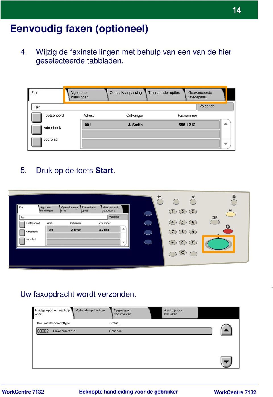 Druk op de toets Start. Fax Algemene instellingen Opmaakaanpas sing Transmissieopties Geavanceerde faxtoepass.