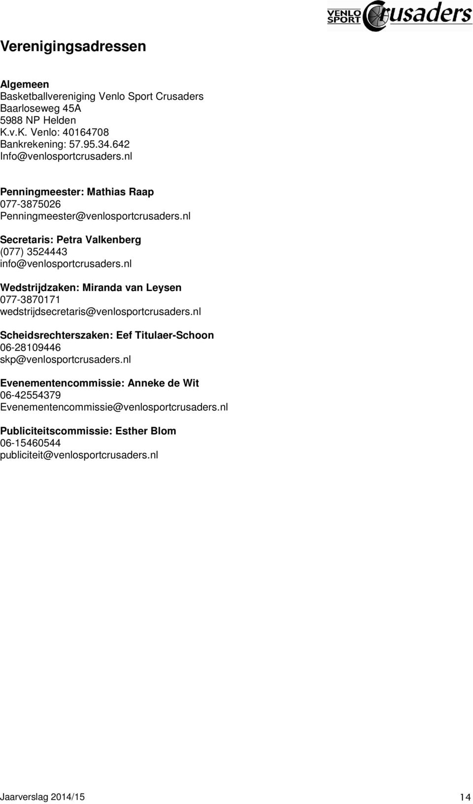 nl Secretaris: Petra Valkenberg (077) 3524443 info@venlosportcrusaders.nl Wedstrijdzaken: Miranda van Leysen 077-3870171 wedstrijdsecretaris@venlosportcrusaders.