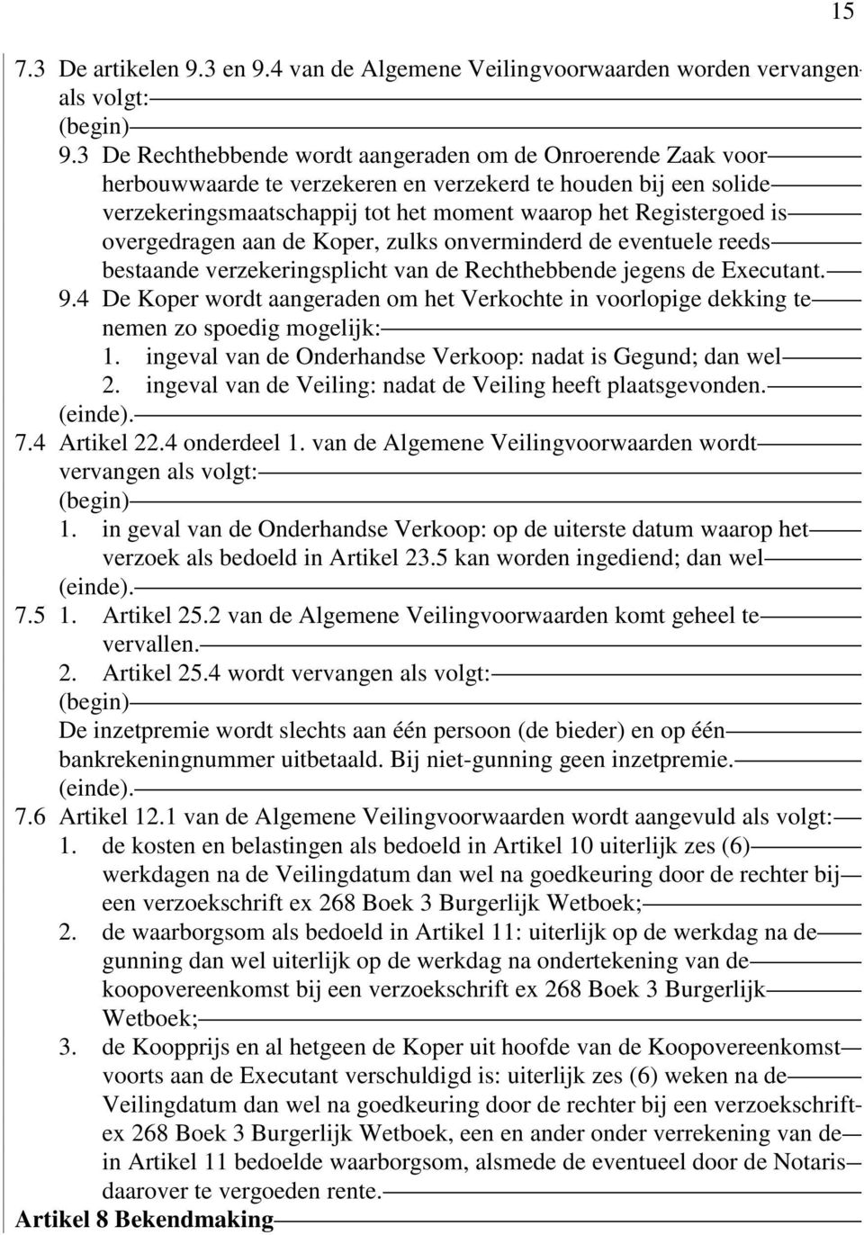 overgedragen aan de Koper, zulks onverminderd de eventuele reeds bestaande verzekeringsplicht van de Rechthebbende jegens de Executant. 9.