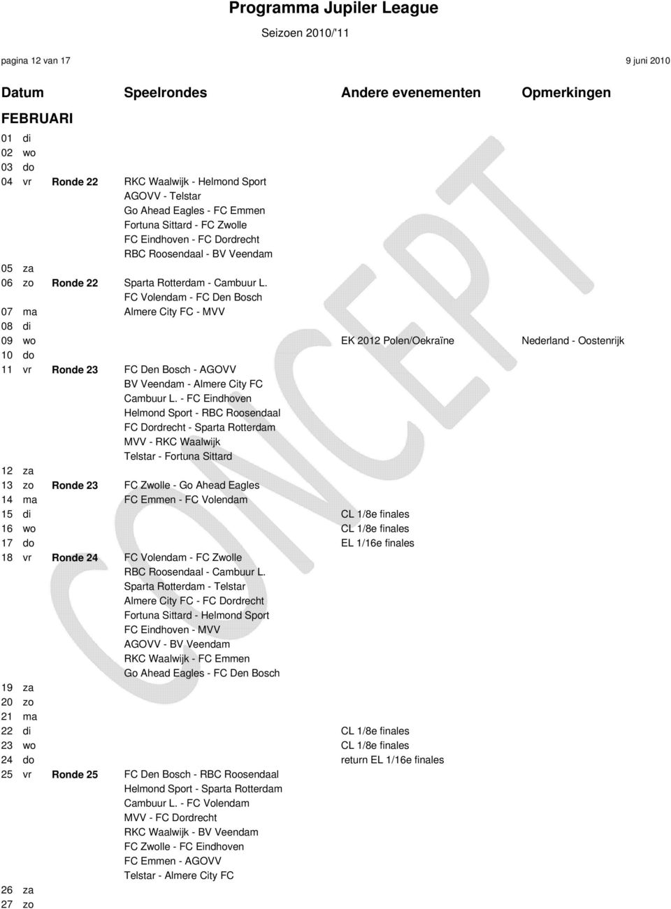 FC Volendam - FC Den Bosch 07 ma Almere City FC - MVV 08 di 09 wo Nederland - Oostenrijk 10 do 11 vr Ronde 23 FC Den Bosch - AGOVV BV Veendam - Almere City FC Cambuur L.