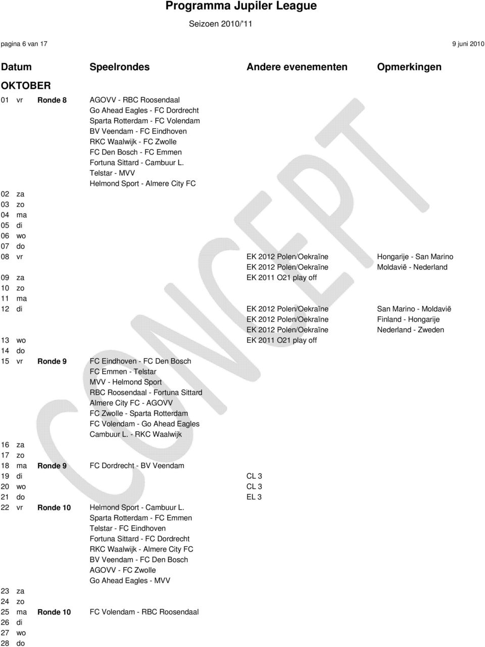 Telstar - MVV Helmond Sport - Almere City FC 02 za 03 zo 04 ma 05 di 06 wo 07 do 08 vr Hongarije - San Marino Moldaviپ0ٹ5 - Nederland 09 za EK 2011 O21 play off 10 zo 11 ma 12 di San Marino -