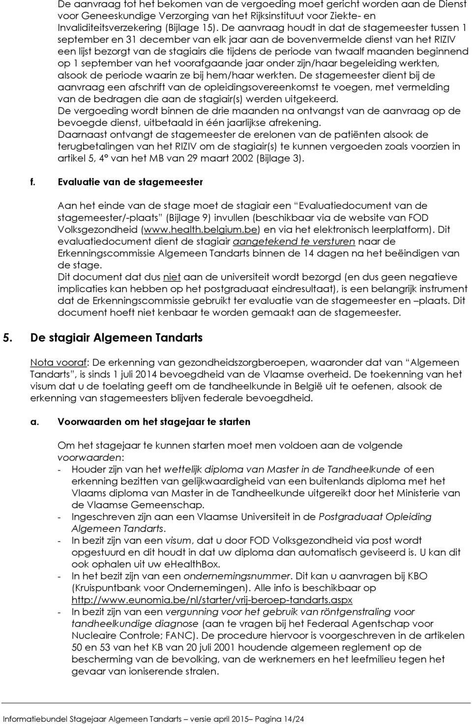 maanden beginnend op 1 september van het voorafgaande jaar onder zijn/haar begeleiding werkten, alsook de periode waarin ze bij hem/haar werkten.