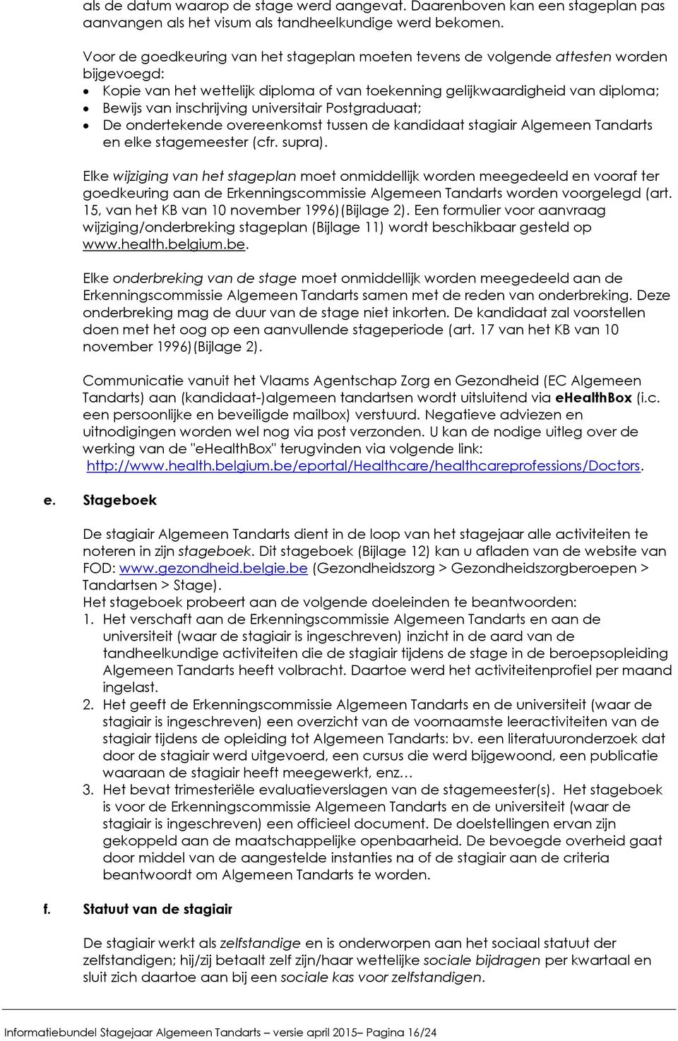 universitair Postgraduaat; De ondertekende overeenkomst tussen de kandidaat stagiair Algemeen Tandarts en elke stagemeester (cfr. supra).