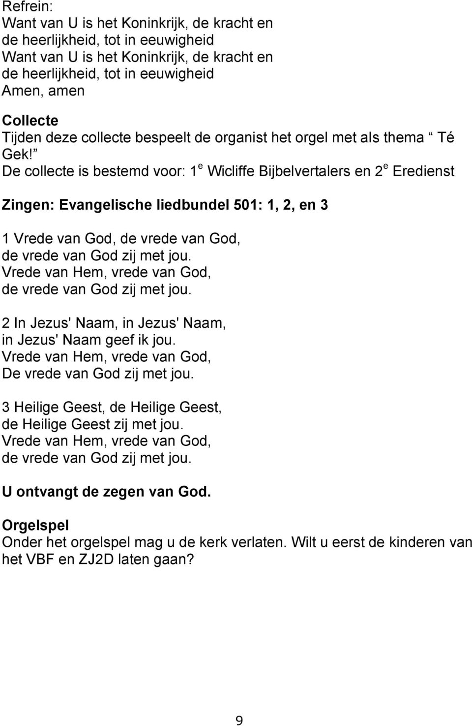 De collecte is bestemd voor: 1 e Wicliffe Bijbelvertalers en 2 e Eredienst Zingen: Evangelische liedbundel 501: 1, 2, en 3 1 Vrede van God, de vrede van God, de vrede van God zij met jou.