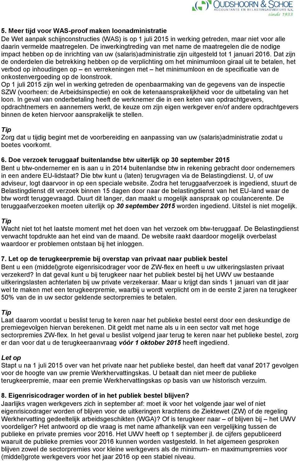 Dat zijn de onderdelen die betrekking hebben op de verplichting om het minimumloon giraal uit te betalen, het verbod op inhoudingen op en verrekeningen met het minimumloon en de specificatie van de