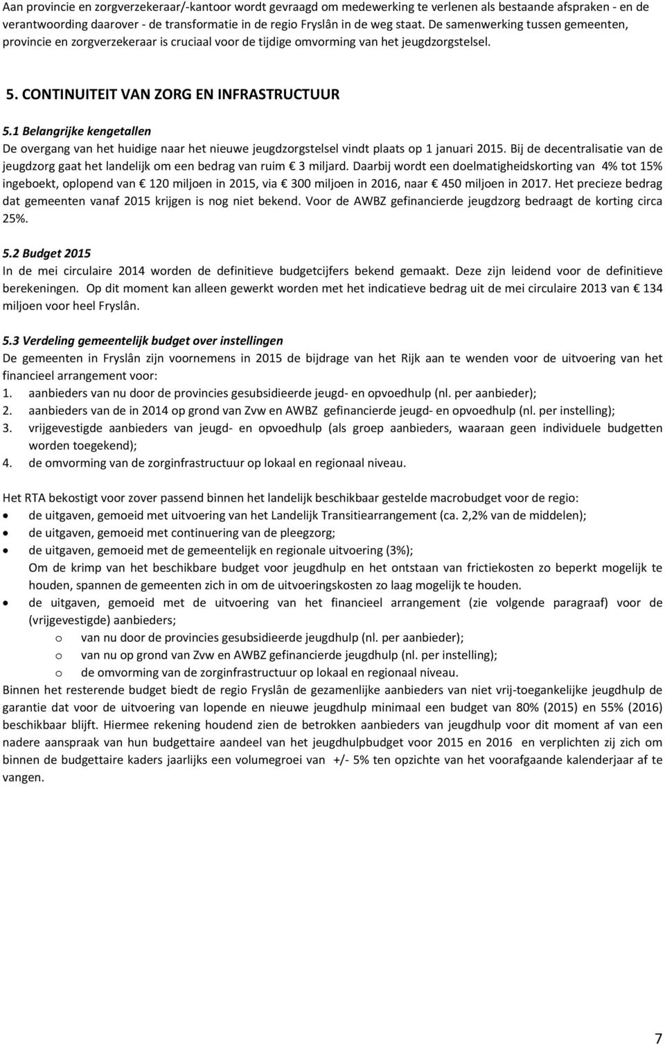 1 Belangrijke kengetallen De overgang van het huidige naar het nieuwe jeugdzorgstelsel vindt plaats op 1 januari 2015.