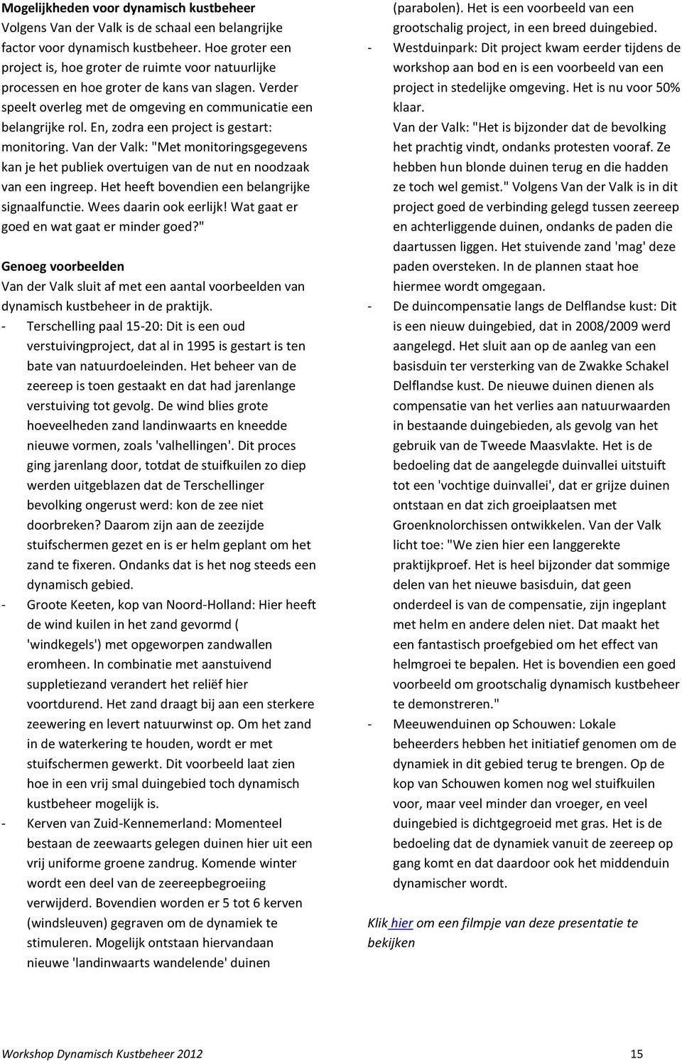 En, zodra een project is gestart: monitoring. Van der Valk: "Met monitoringsgegevens kan je het publiek overtuigen van de nut en noodzaak van een ingreep.