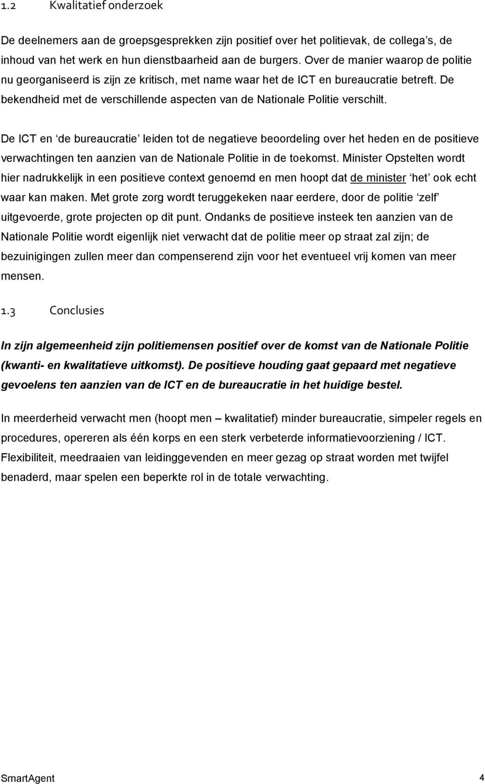 De ICT en de bureaucratie leiden tot de negatieve beoordeling over het heden en de positieve verwachtingen ten aanzien van de Nationale Politie in de toekomst.