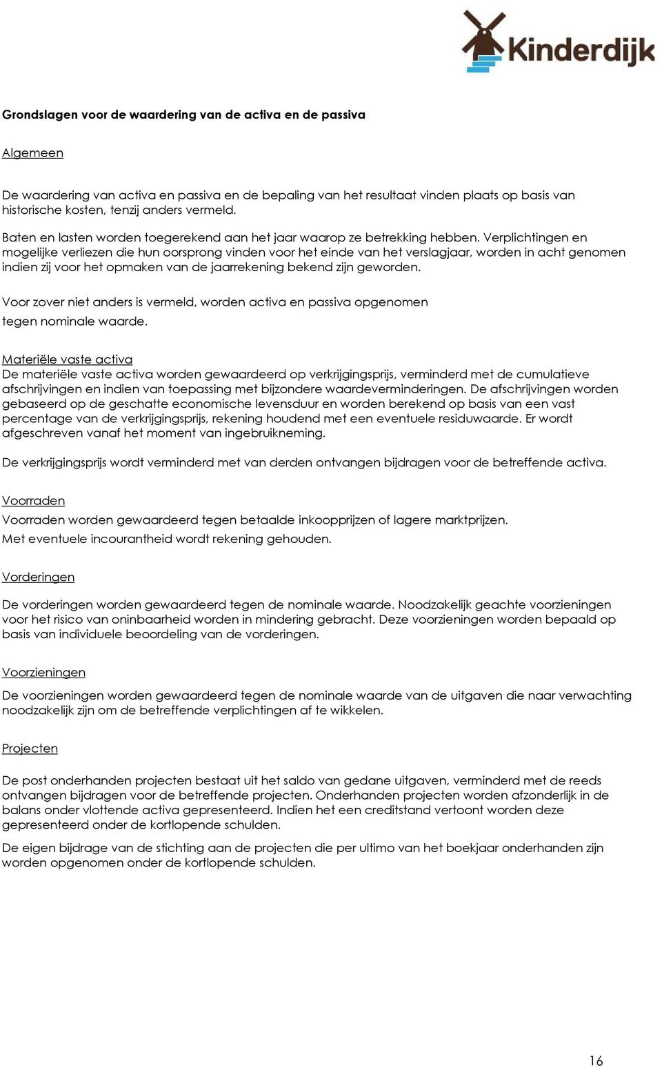 Verplichtingen en mogelijke verliezen die hun oorsprong vinden voor het einde van het verslagjaar, worden in acht genomen indien zij voor het opmaken van de jaarrekening bekend zijn geworden.