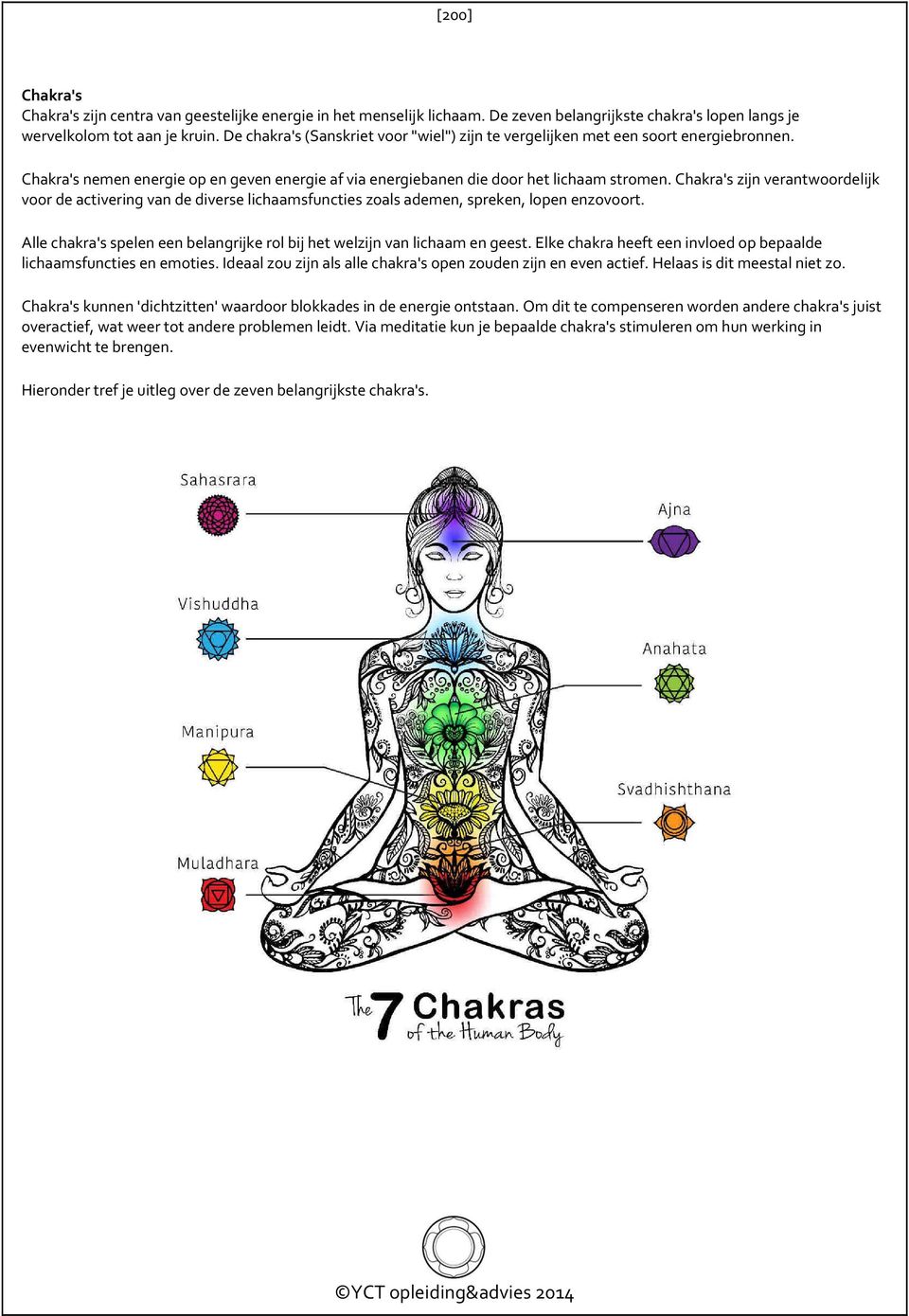 Chakra's zijn verantwoordelijk voor de activering van de diverse lichaamsfuncties zoals ademen, spreken, lopen enzovoort. Alle chakra's spelen een belangrijke rol bij het welzijn van lichaam en geest.