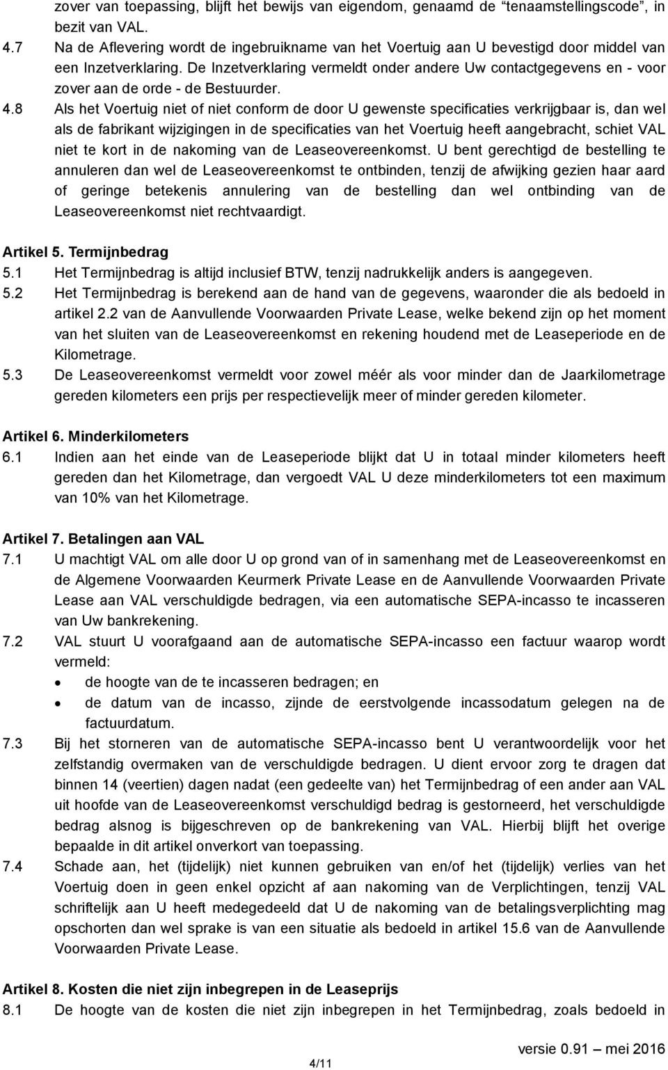 De Inzetverklaring vermeldt onder andere Uw contactgegevens en - voor zover aan de orde - de Bestuurder. 4.