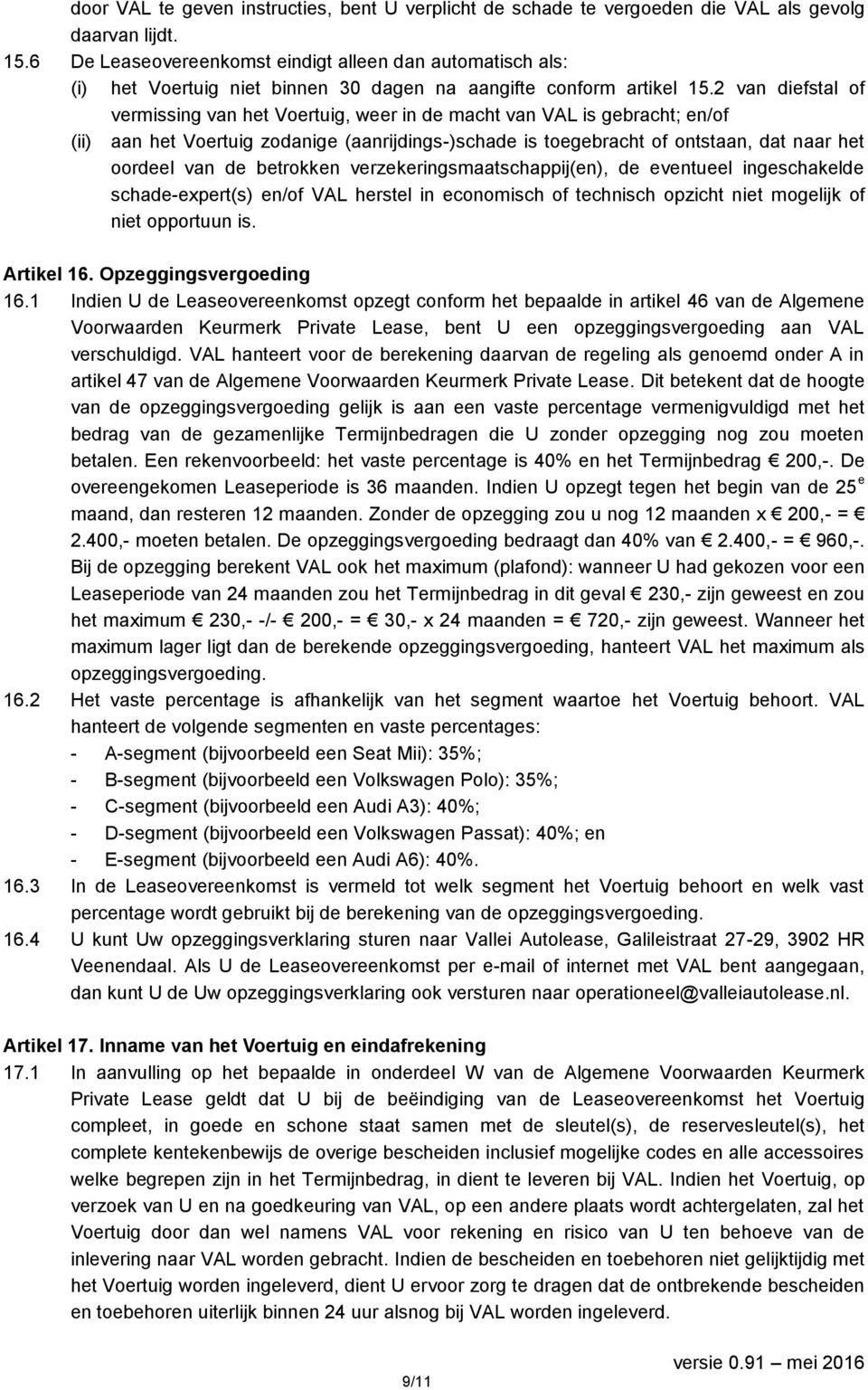 2 van diefstal of vermissing van het Voertuig, weer in de macht van VAL is gebracht; en/of (ii) aan het Voertuig zodanige (aanrijdings-)schade is toegebracht of ontstaan, dat naar het oordeel van de