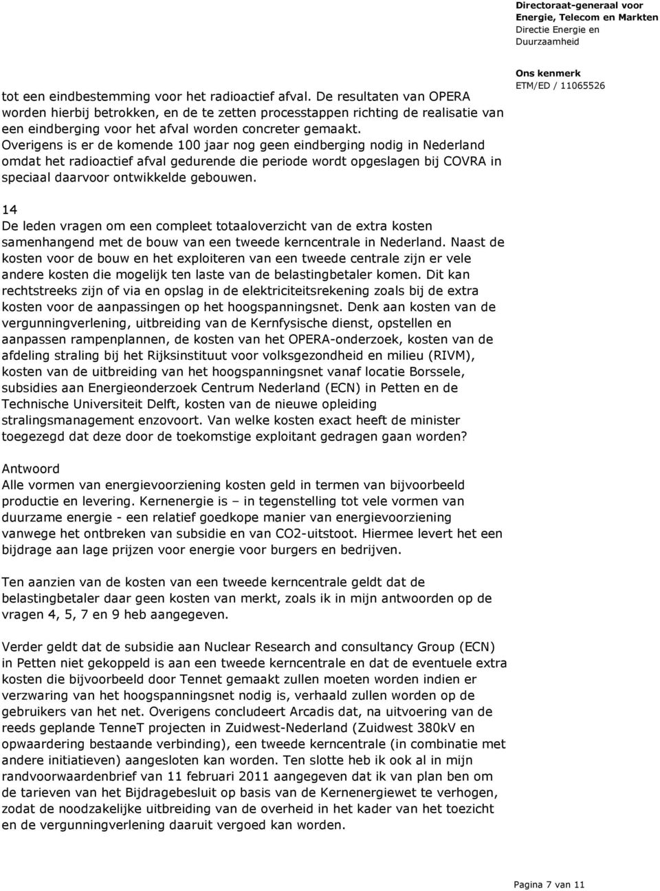 Overigens is er de komende 100 jaar nog geen eindberging nodig in Nederland omdat het radioactief afval gedurende die periode wordt opgeslagen bij COVRA in speciaal daarvoor ontwikkelde gebouwen.