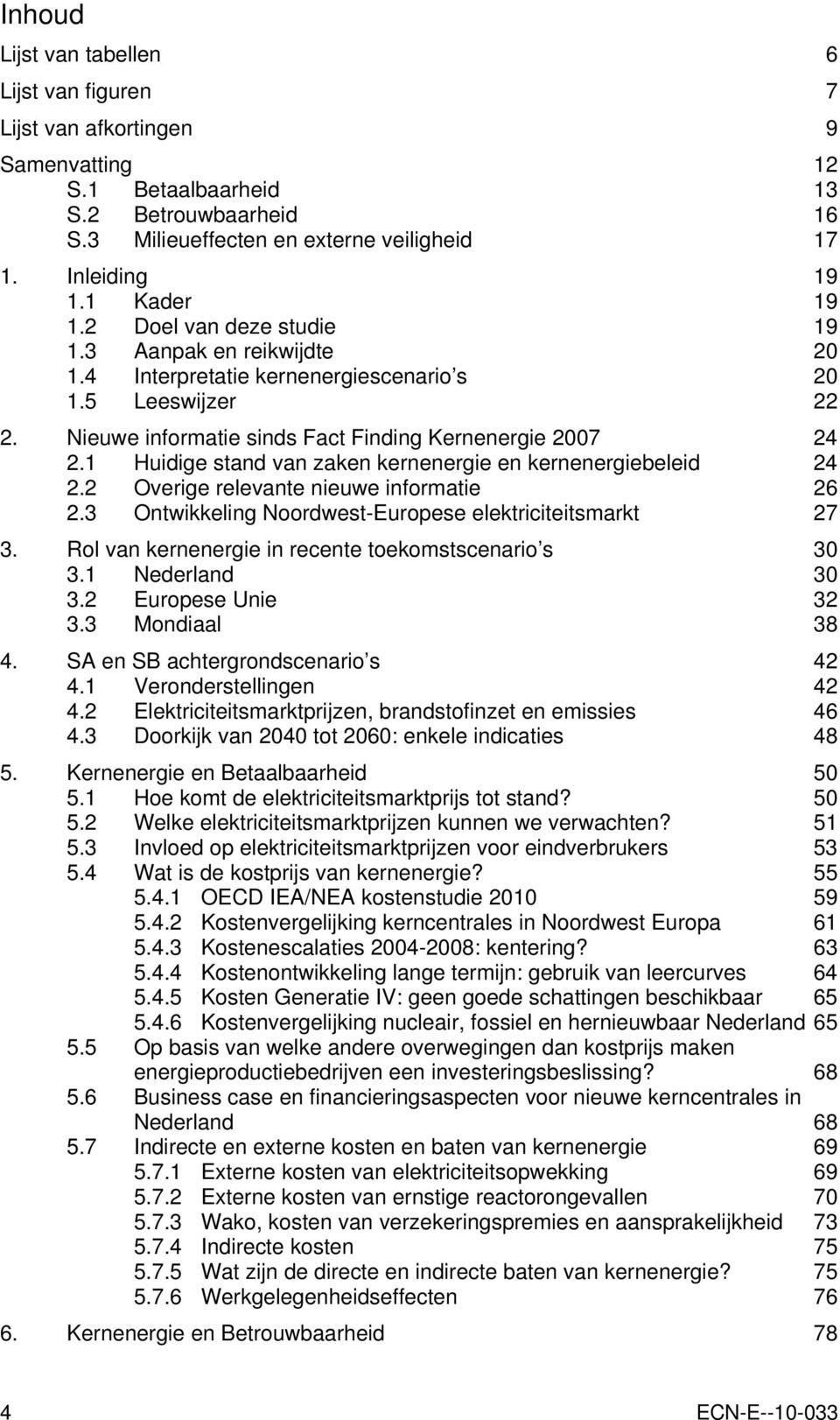 1 Huidige stand van zaken kernenergie en kernenergiebeleid 24 2.2 Overige relevante nieuwe informatie 26 2.3 Ontwikkeling Noordwest-Europese elektriciteitsmarkt 27 3.