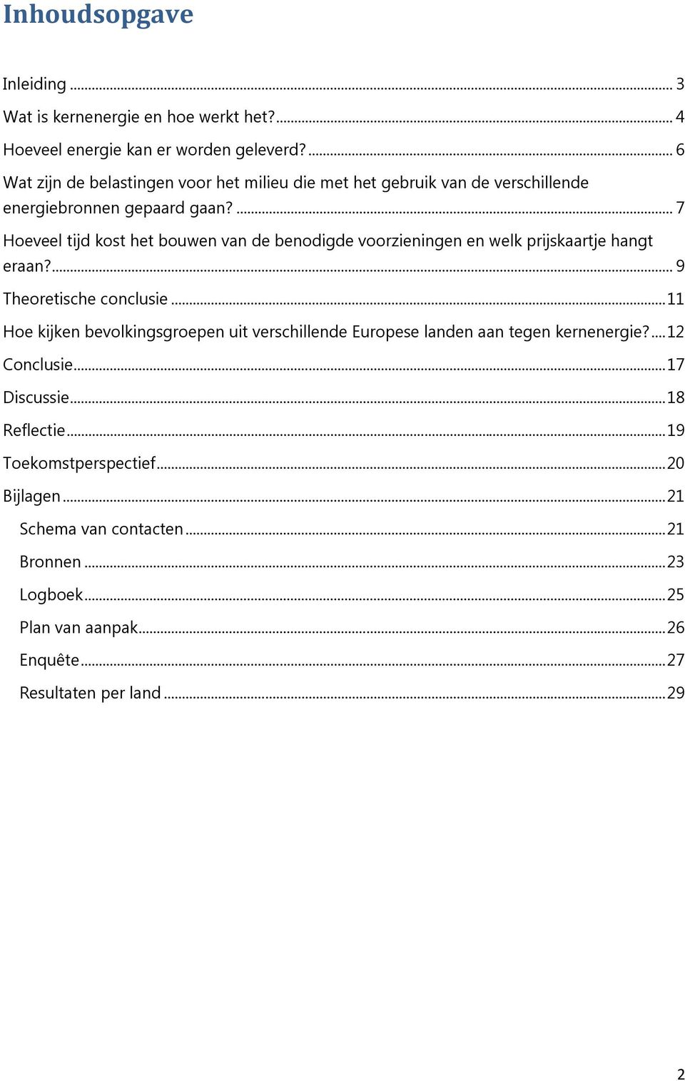 ... 7 Hoeveel tijd kost het bouwen van de benodigde voorzieningen en welk prijskaartje hangt eraan?... 9 Theoretische conclusie.