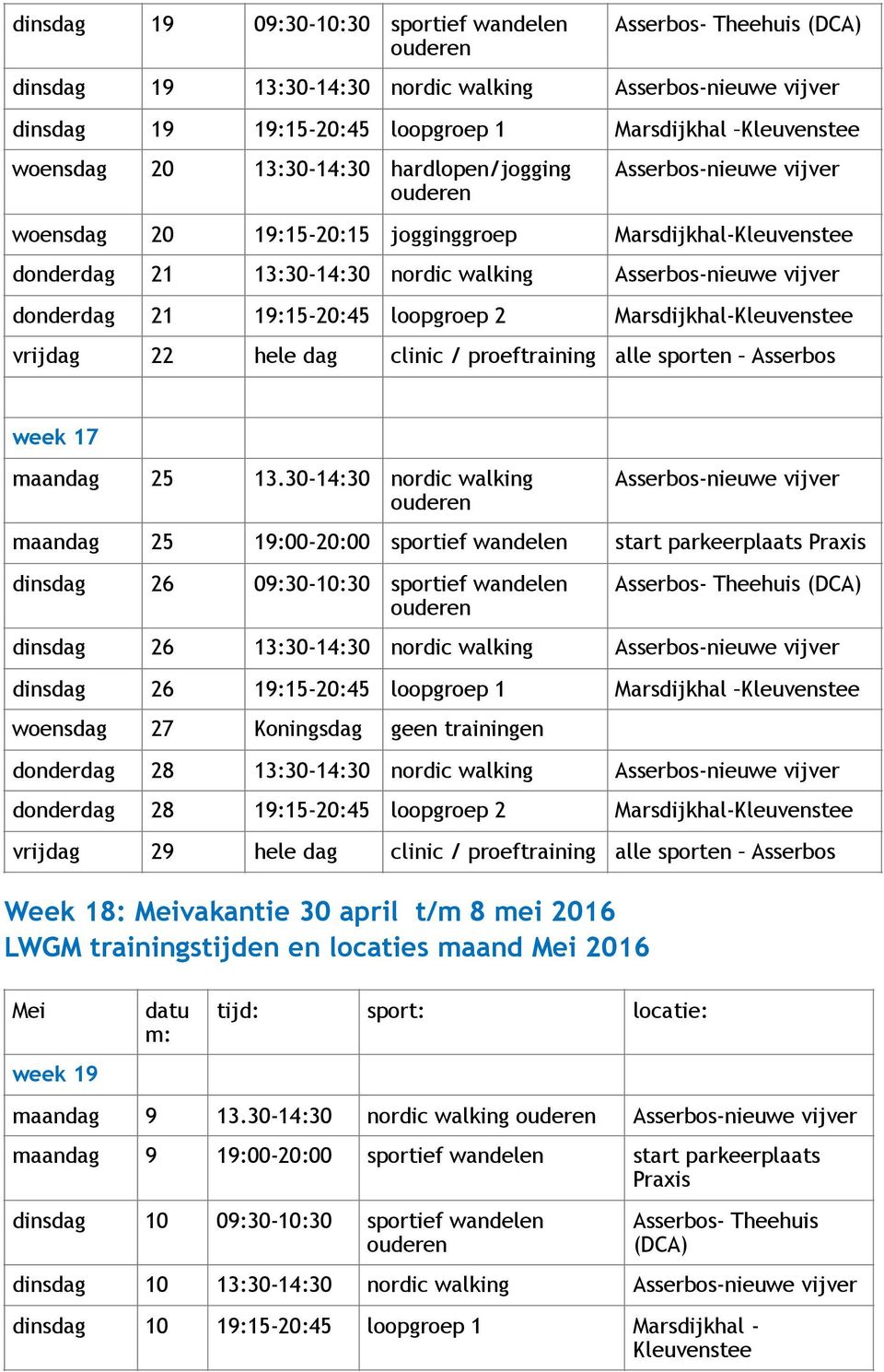13.30-14:30 nordic walking Week 18: Meivakantie 30 april t/m 8 mei 2016 LWGM trainingstijden en locaties maand Mei 2016 maandag 25 19:00-20:00 sportief wandelen start parkeerplaats dinsdag 26