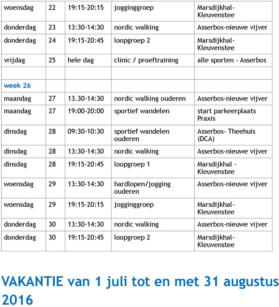 30-14:30 nordic walking maandag 27 19:00-20:00 sportief wandelen start parkeerplaats dinsdag 28 09:30-10:30 sportief wandelen dinsdag 28 13:30-14:30 nordic walking